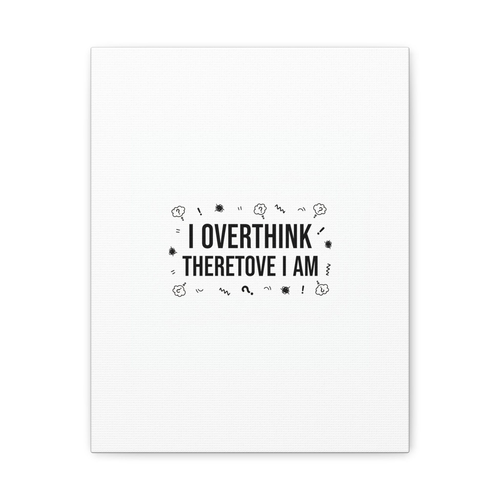 I Overthink Therefore I Am Canvas | Sarcastic Quote, Self-Deprecating Humor