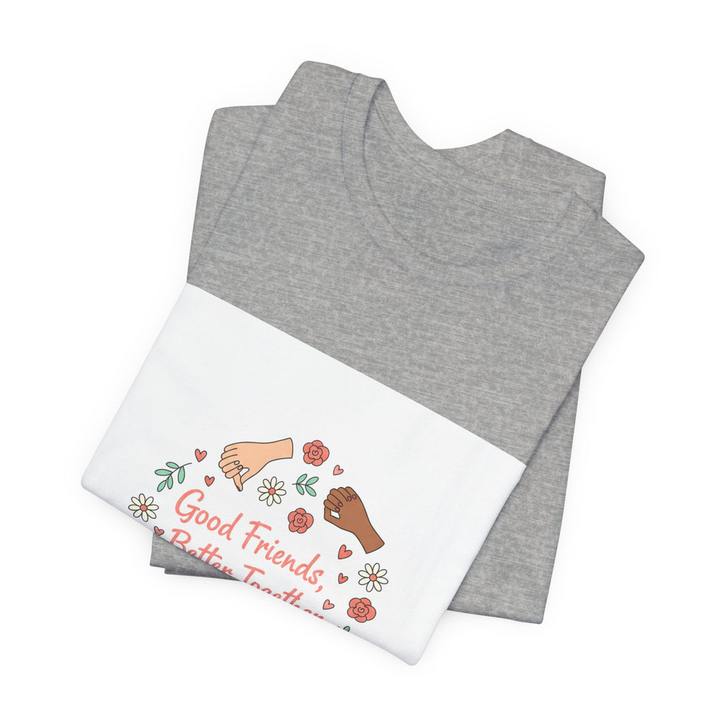 Good Friends Better Together Tee | friendship Valentine, platonic love