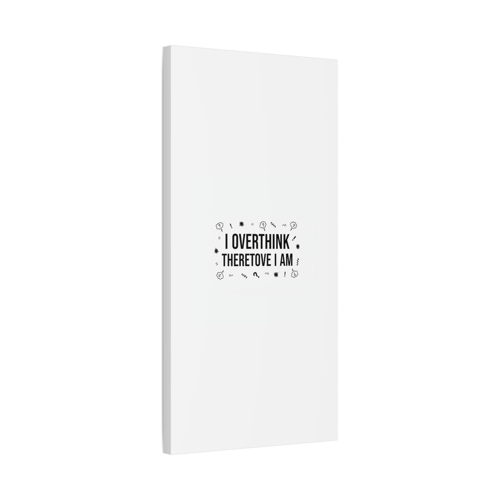 I Overthink Therefore I Am Canvas | Sarcastic Quote, Self-Deprecating Humor