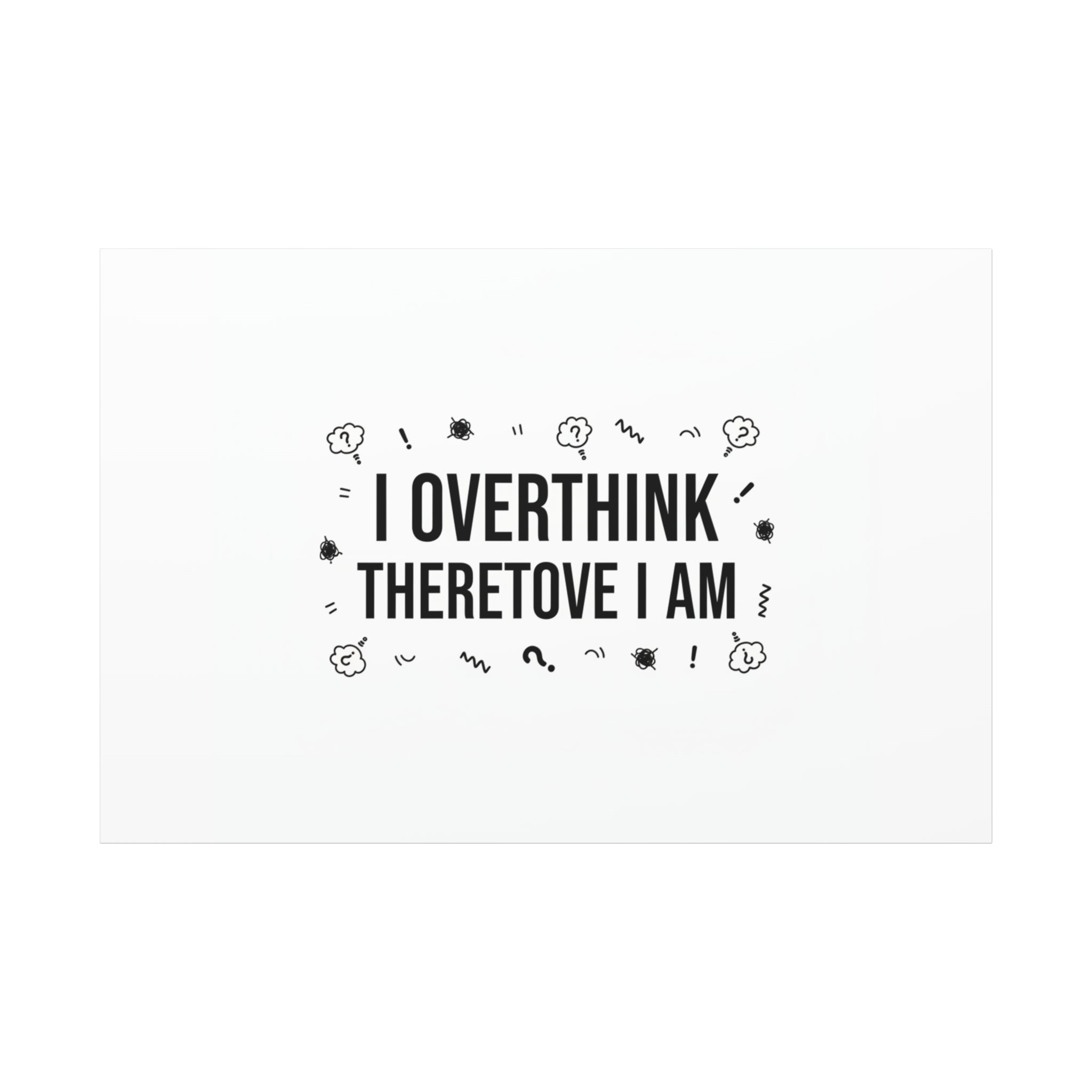 I Overthink Therefore I Am Canvas | Sarcastic Quote, Self-Deprecating Humor