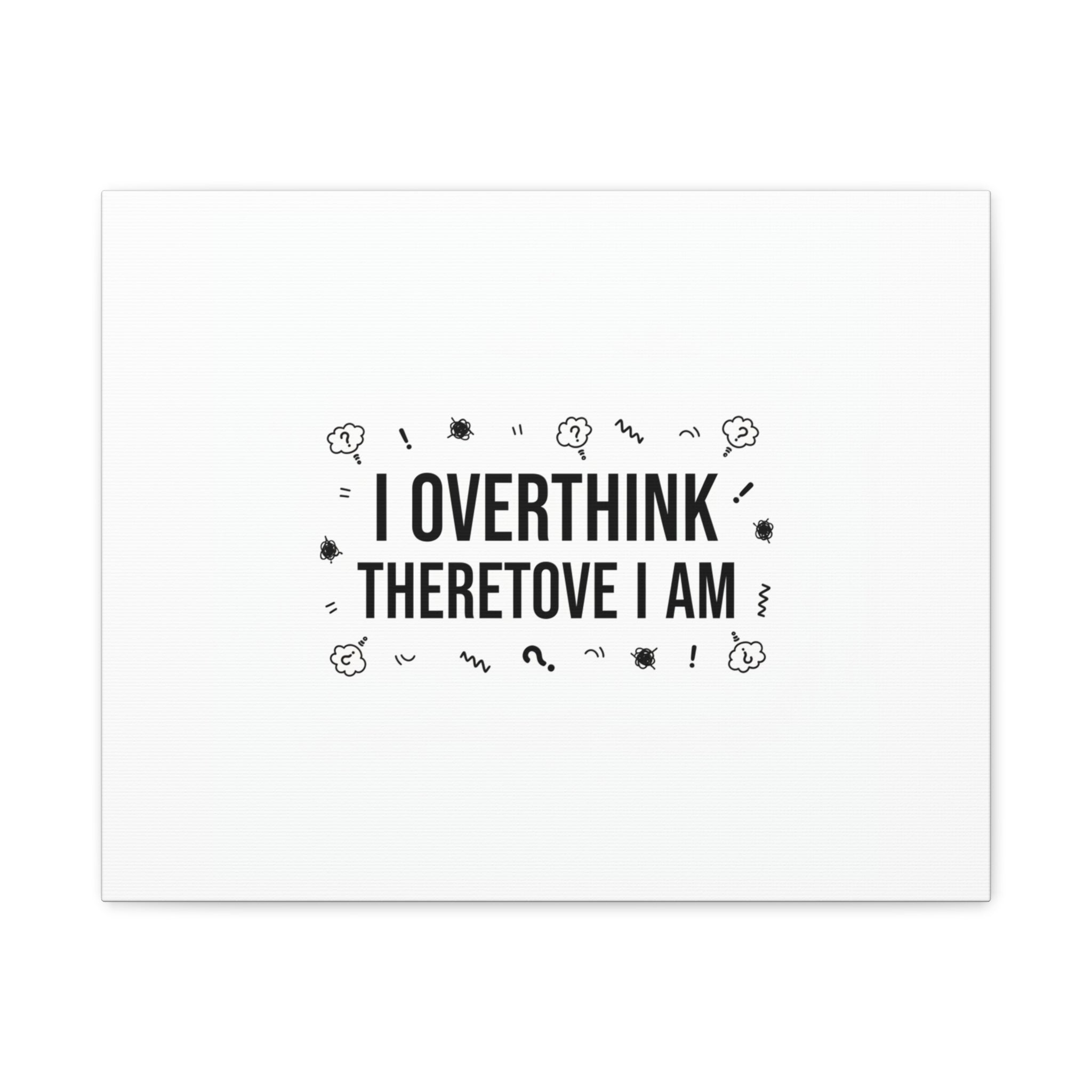 I Overthink Therefore I Am Canvas | Sarcastic Quote, Self-Deprecating Humor