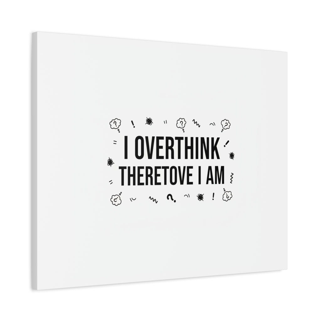 I Overthink Therefore I Am Canvas | Sarcastic Quote, Self-Deprecating Humor