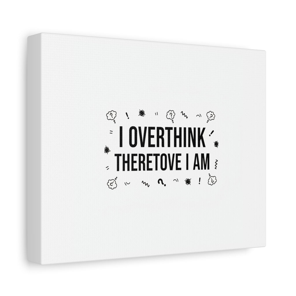 I Overthink Therefore I Am Canvas | Sarcastic Quote, Self-Deprecating Humor