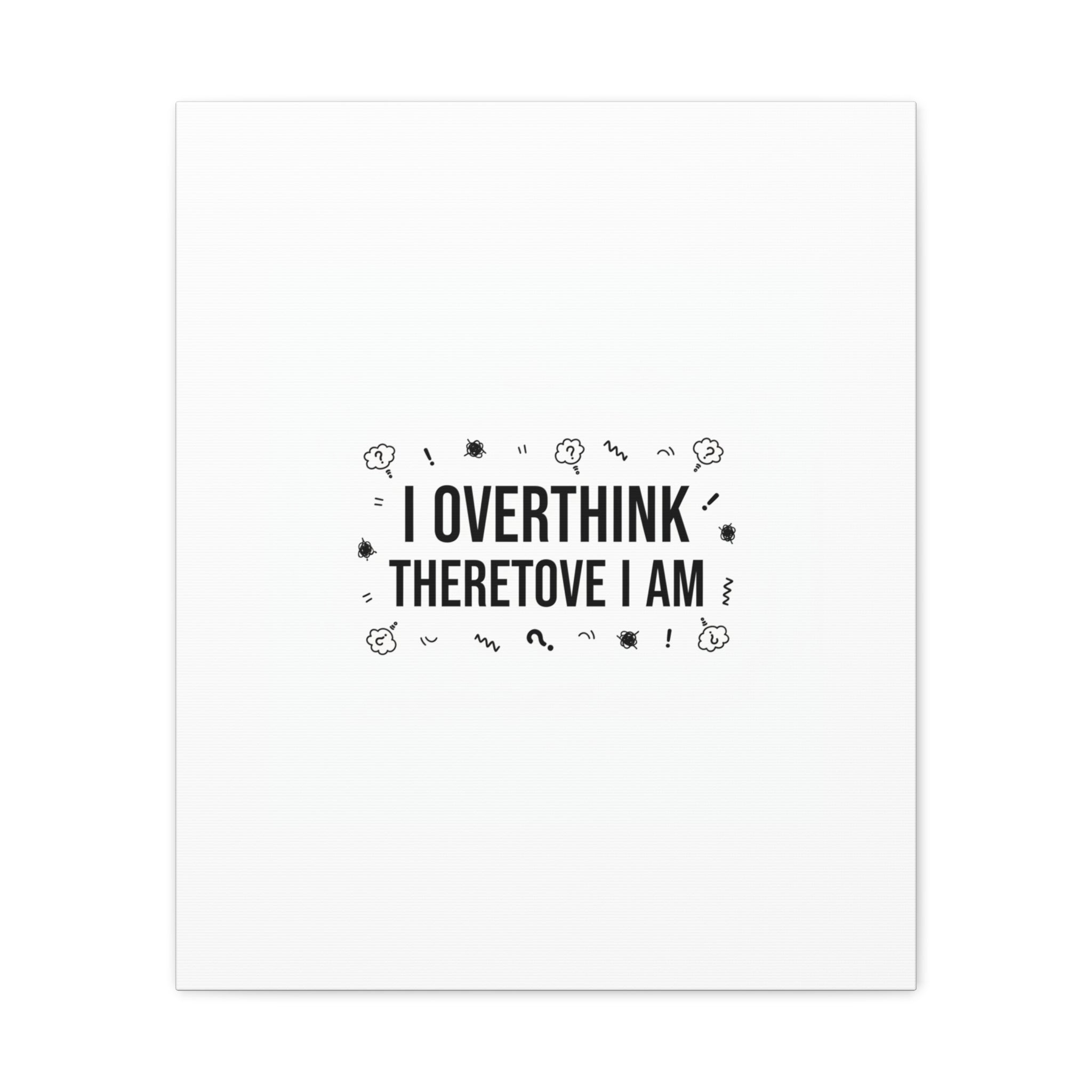 I Overthink Therefore I Am Canvas | Sarcastic Quote, Self-Deprecating Humor