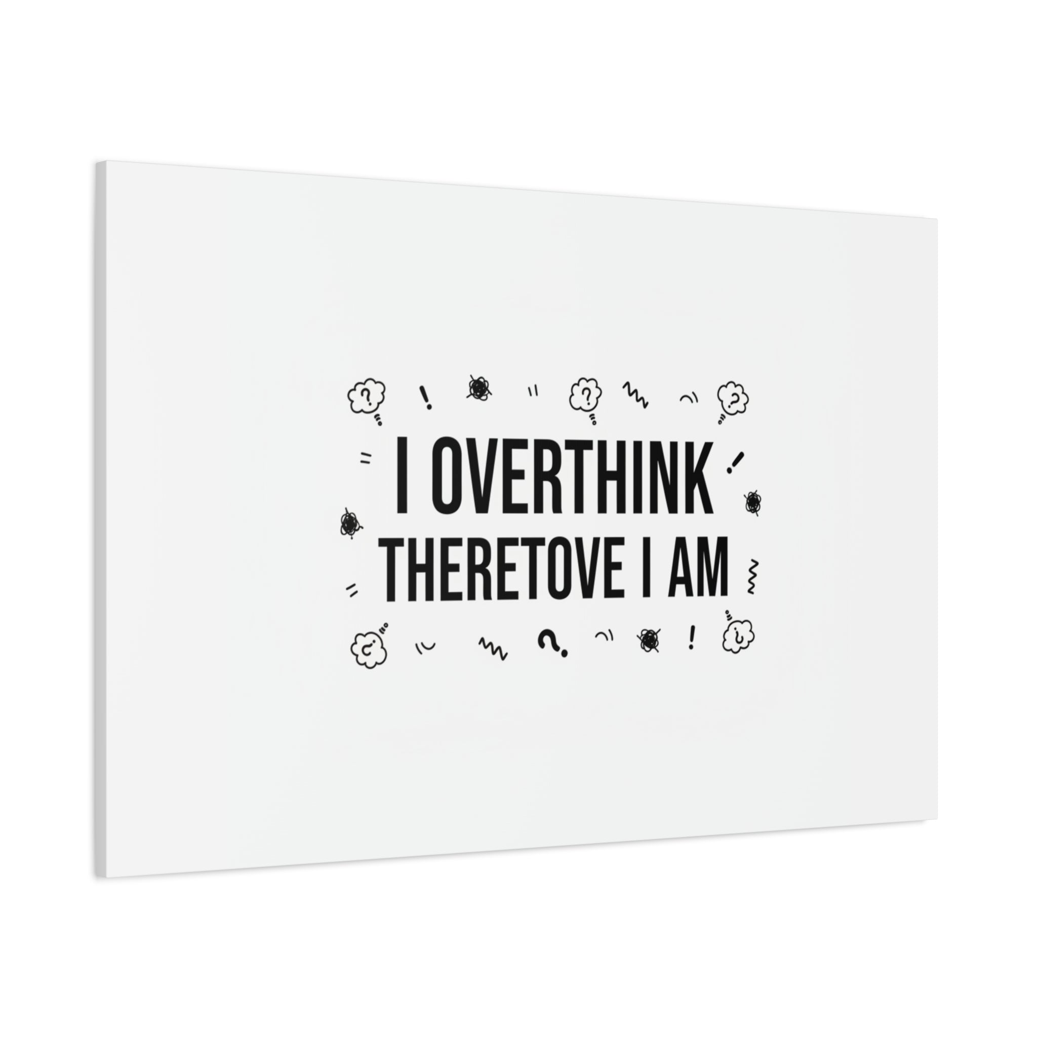 I Overthink Therefore I Am Canvas | Sarcastic Quote, Self-Deprecating Humor