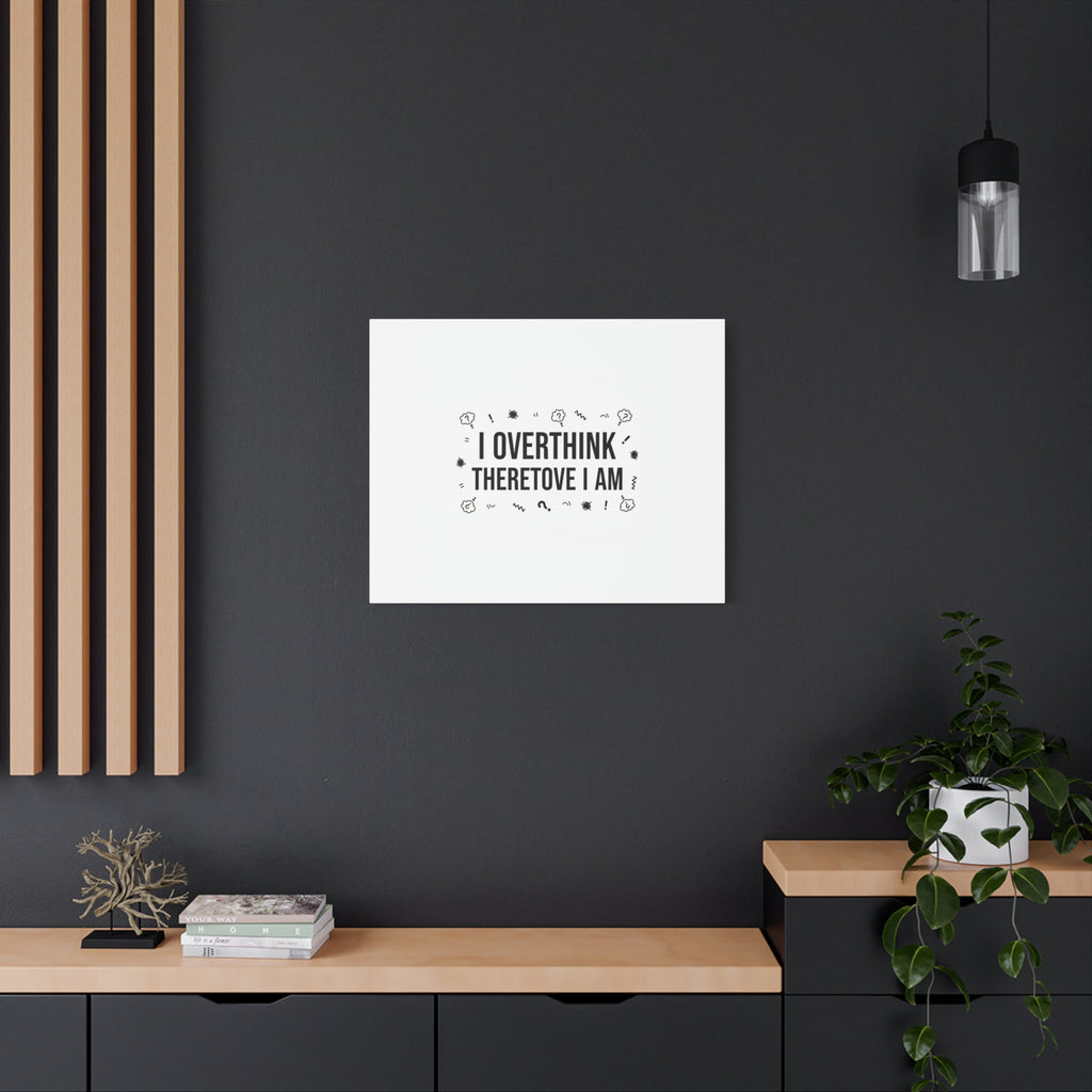 I Overthink Therefore I Am Canvas | Sarcastic Quote, Self-Deprecating Humor