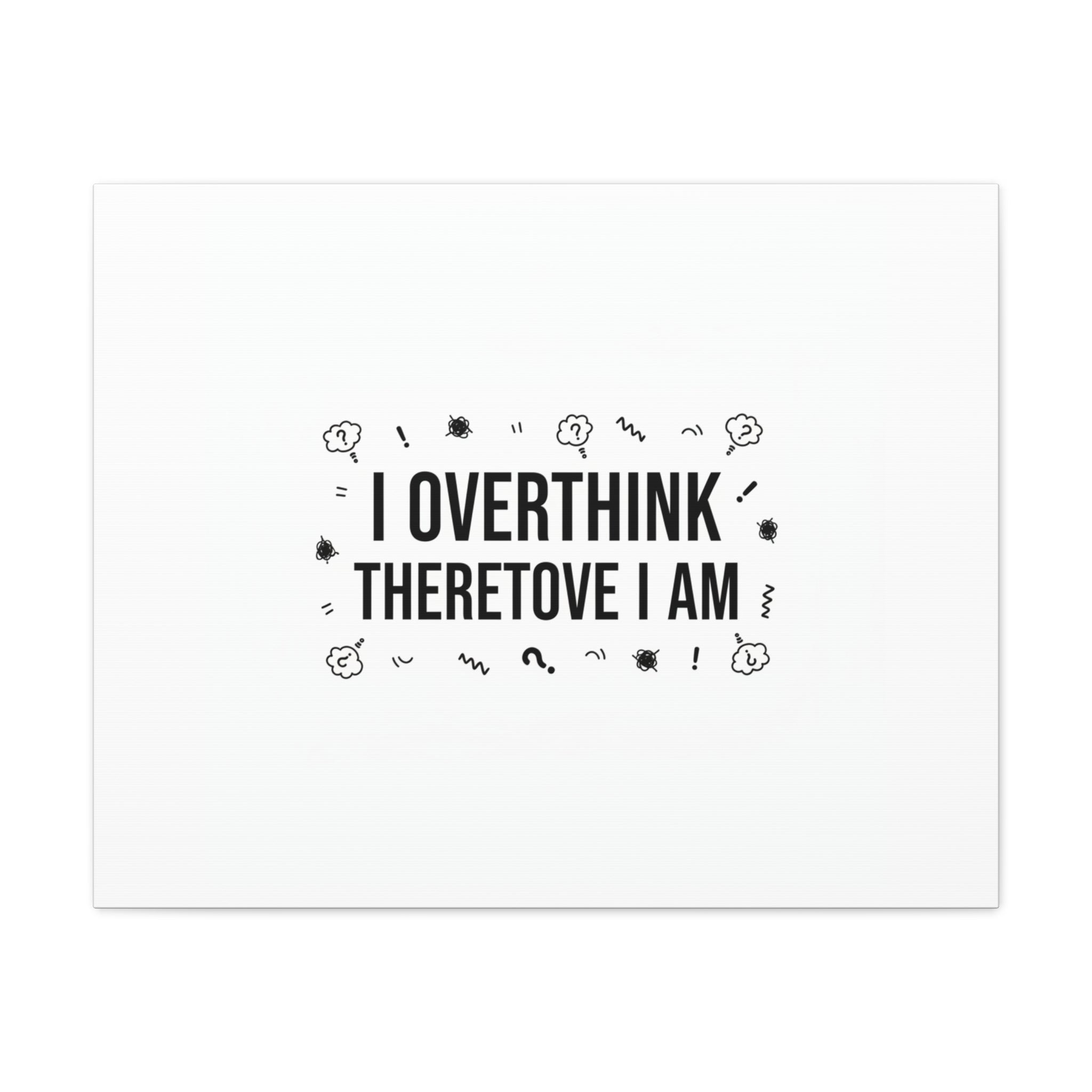 I Overthink Therefore I Am Canvas | Sarcastic Quote, Self-Deprecating Humor