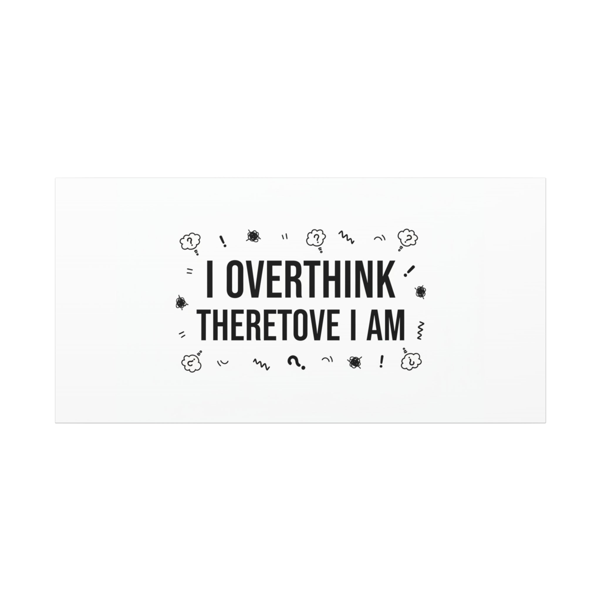I Overthink Therefore I Am Canvas | Sarcastic Quote, Self-Deprecating Humor