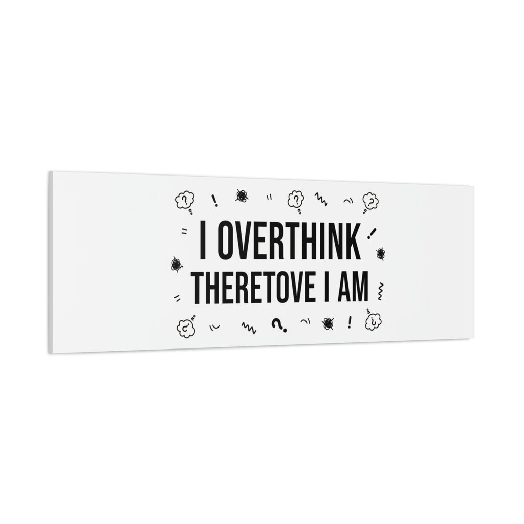 I Overthink Therefore I Am Canvas | Sarcastic Quote, Self-Deprecating Humor