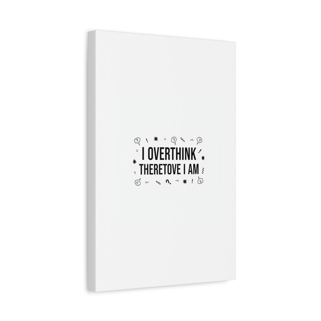 I Overthink Therefore I Am Canvas | Sarcastic Quote, Self-Deprecating Humor