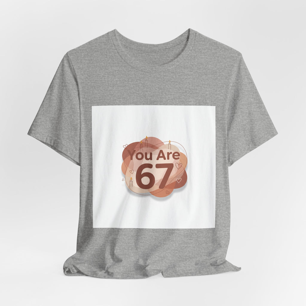 You Are 67 Tee | Self Love Valentine, Treat Yourself Shirt