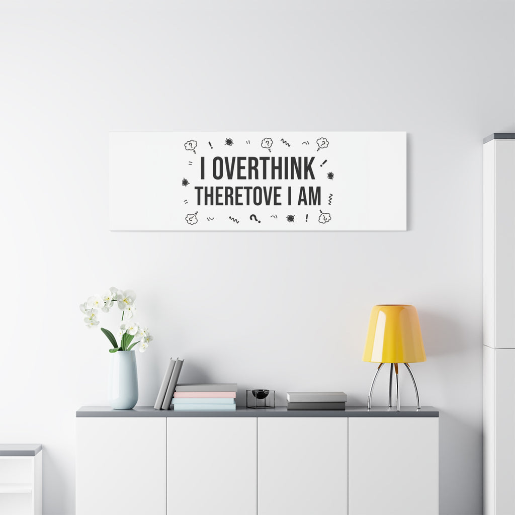 I Overthink Therefore I Am Canvas | Sarcastic Quote, Self-Deprecating Humor