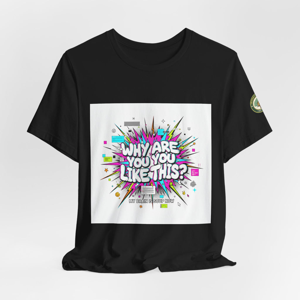 Why Are You Like This? Tee | meme shirt, brainrot, chronically online