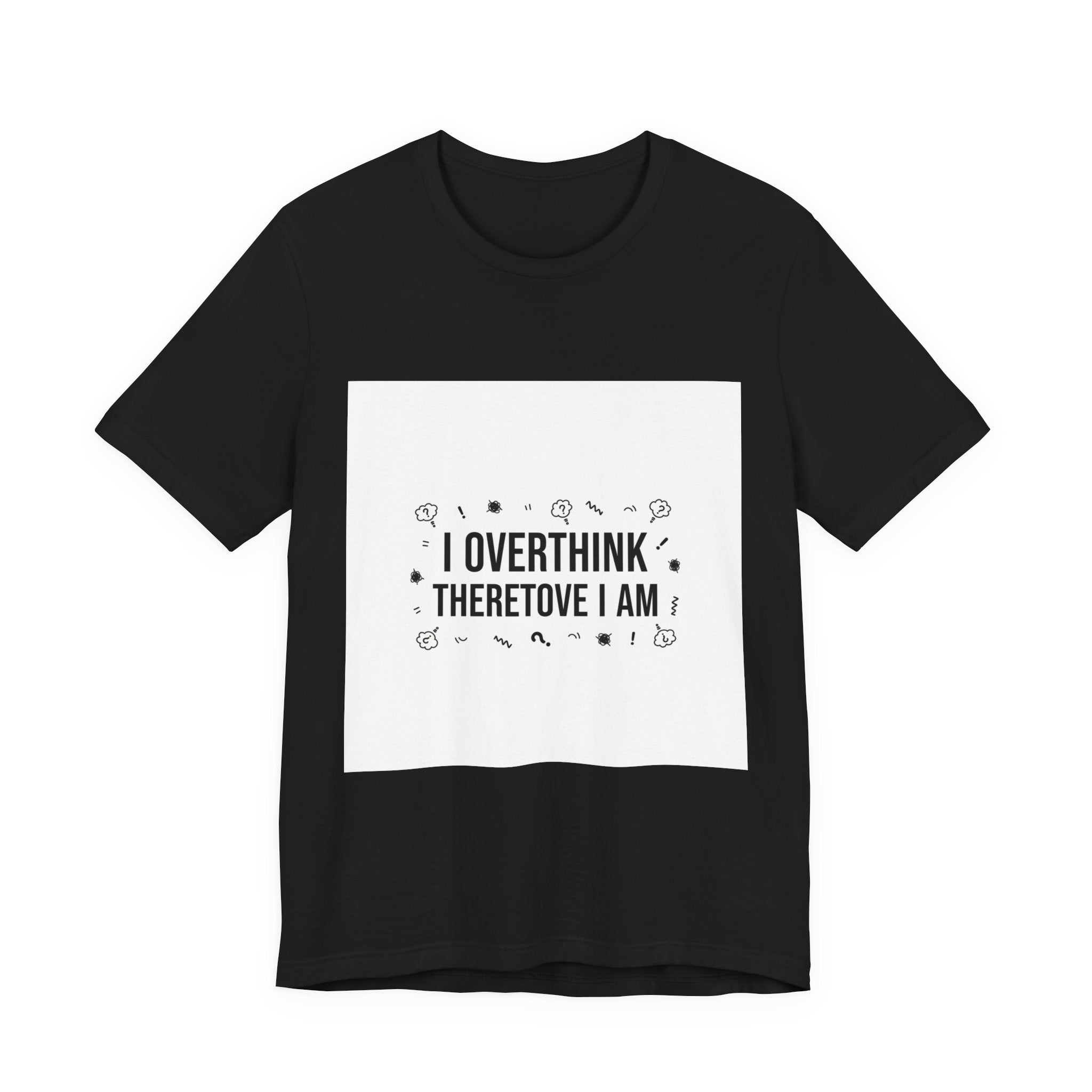 I Overthink Therefore I Am Tee | Sarcastic Shirt, Self-Deprecating Quote