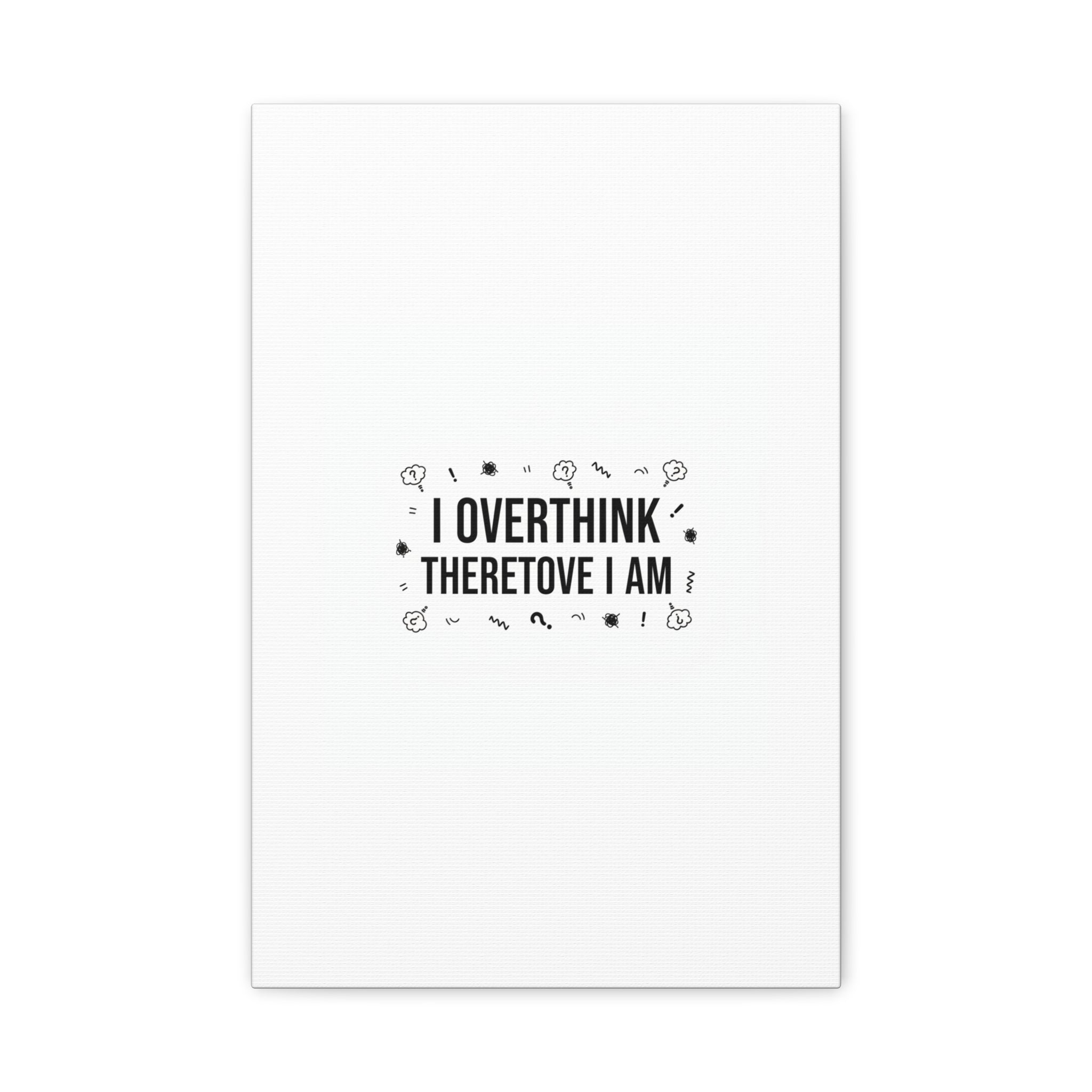 I Overthink Therefore I Am Canvas | Sarcastic Quote, Self-Deprecating Humor
