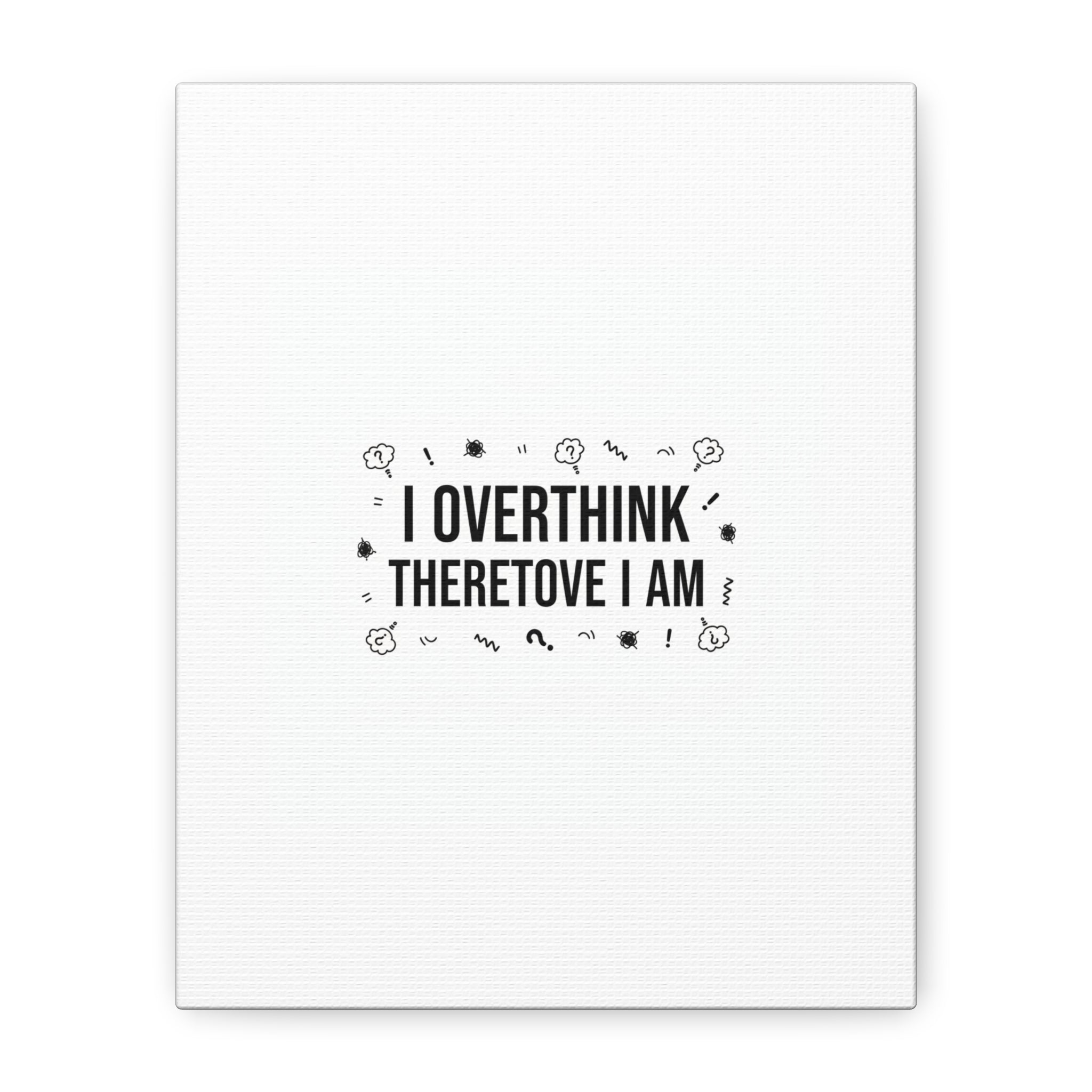 I Overthink Therefore I Am Canvas | Sarcastic Quote, Self-Deprecating Humor