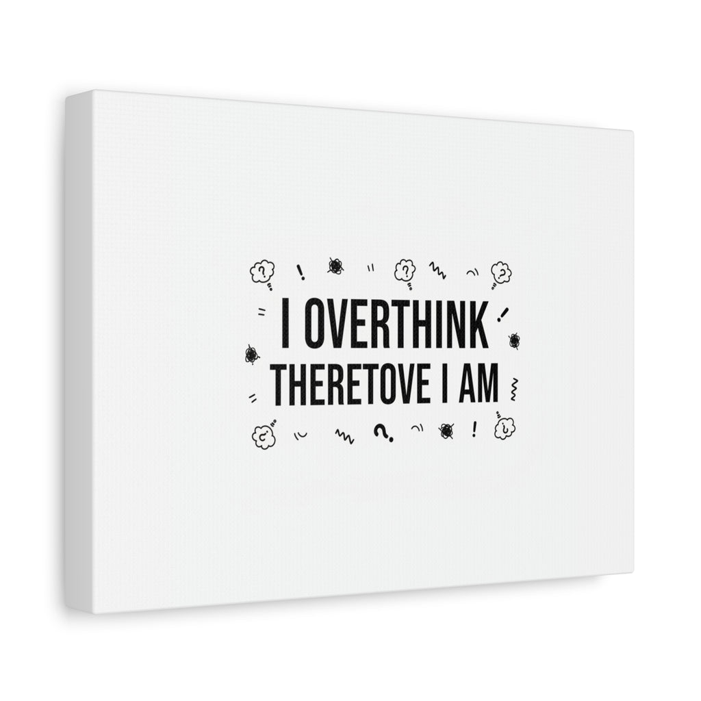 I Overthink Therefore I Am Canvas | Sarcastic Quote, Self-Deprecating Humor