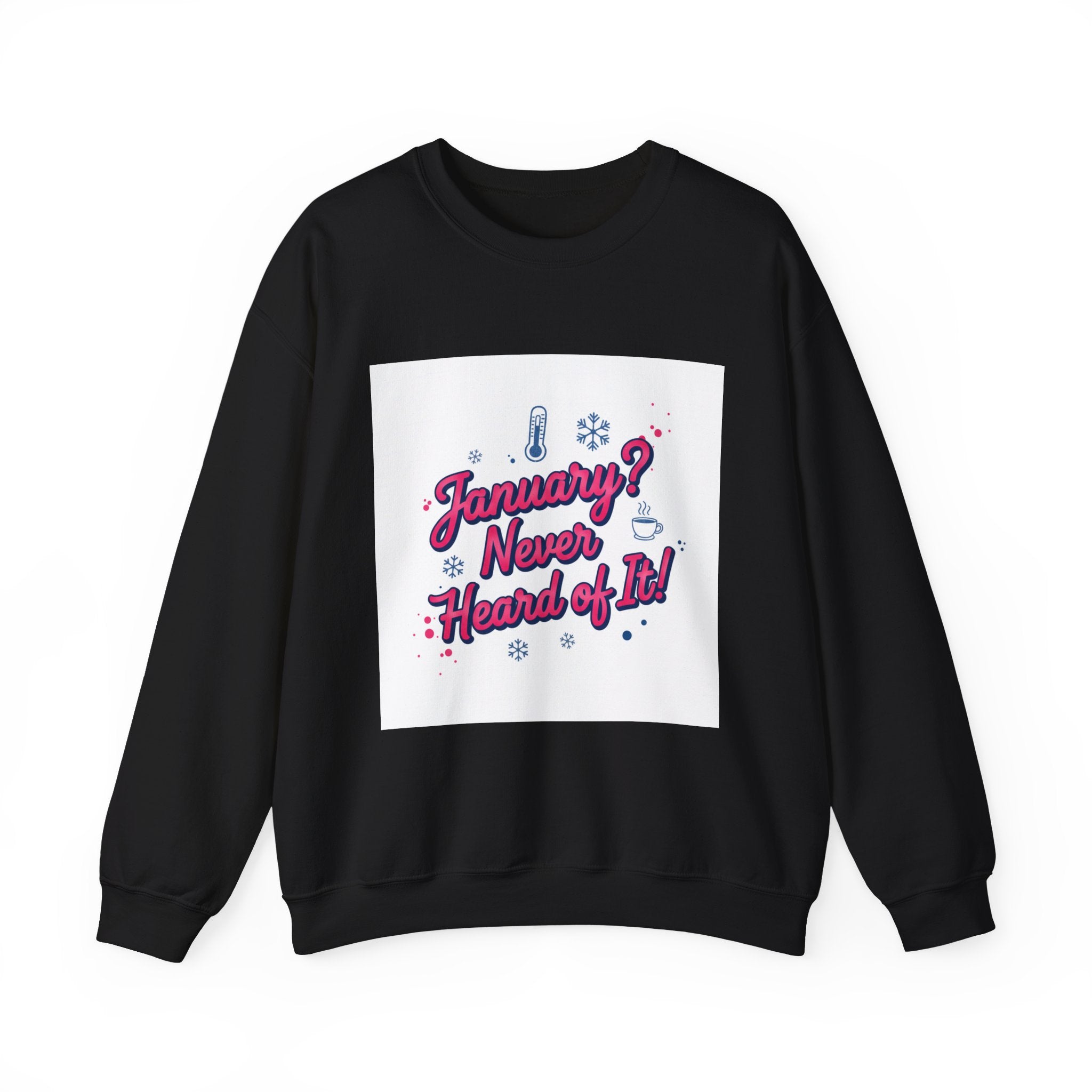 January? Never Heard of It Sweatshirt | January meme, January slump humor