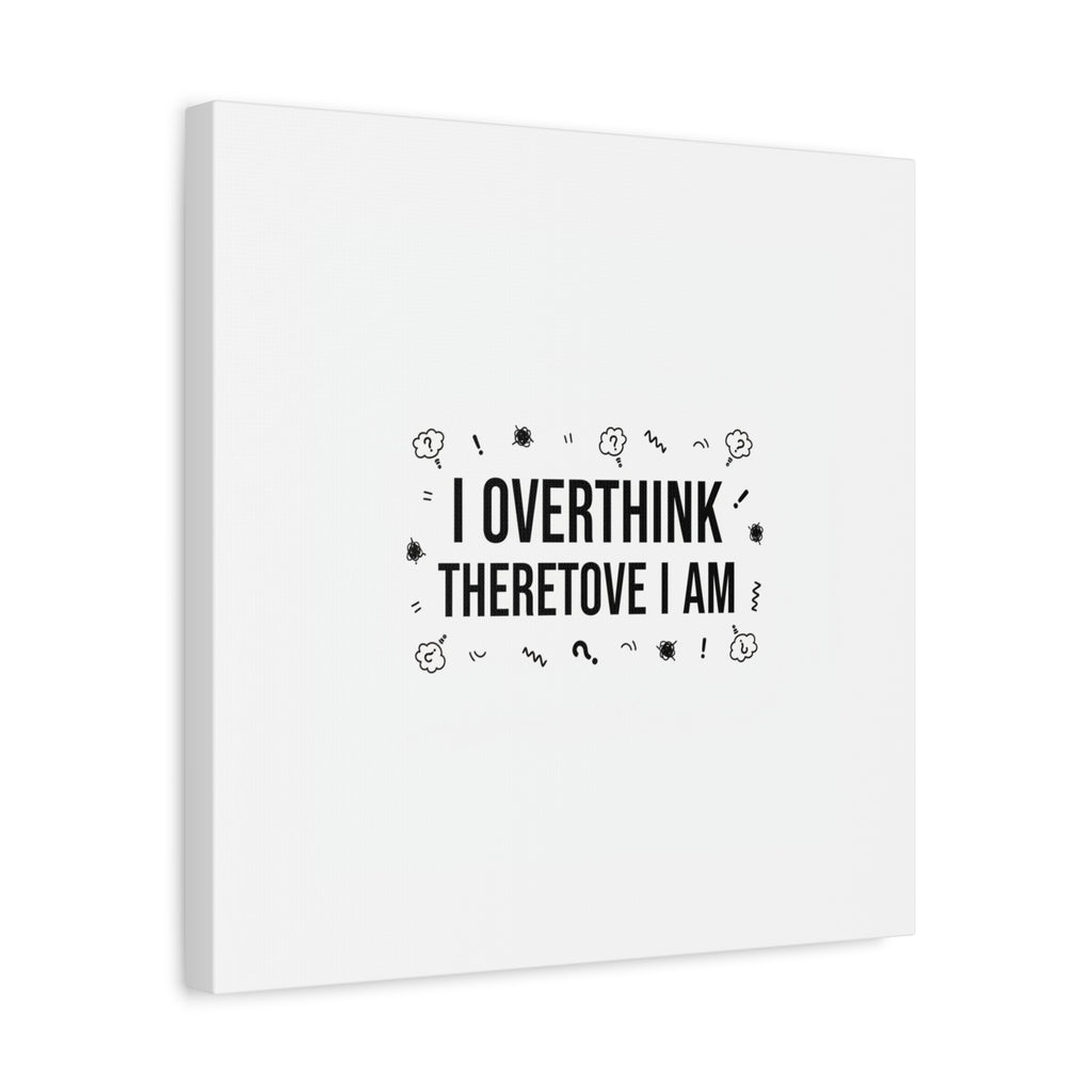 I Overthink Therefore I Am Canvas | Sarcastic Quote, Self-Deprecating Humor
