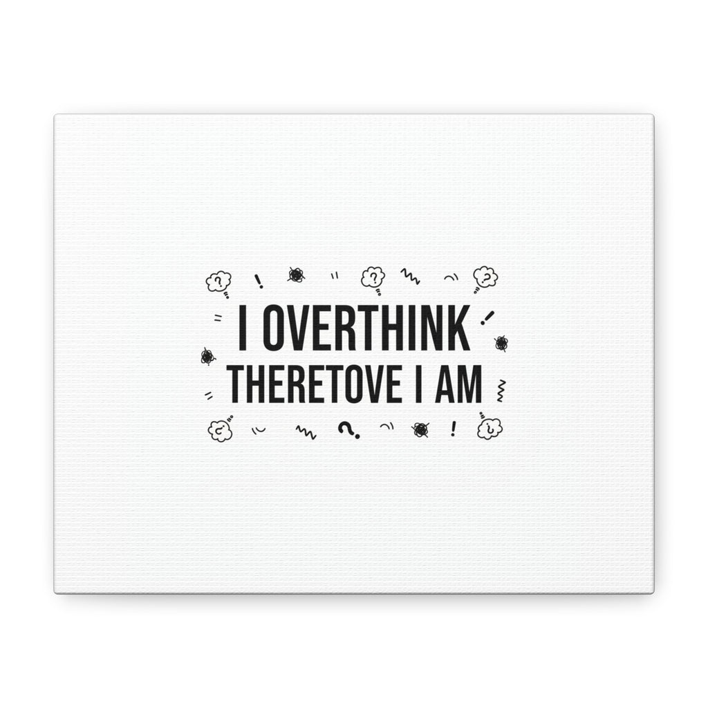 I Overthink Therefore I Am Canvas | Sarcastic Quote, Self-Deprecating Humor