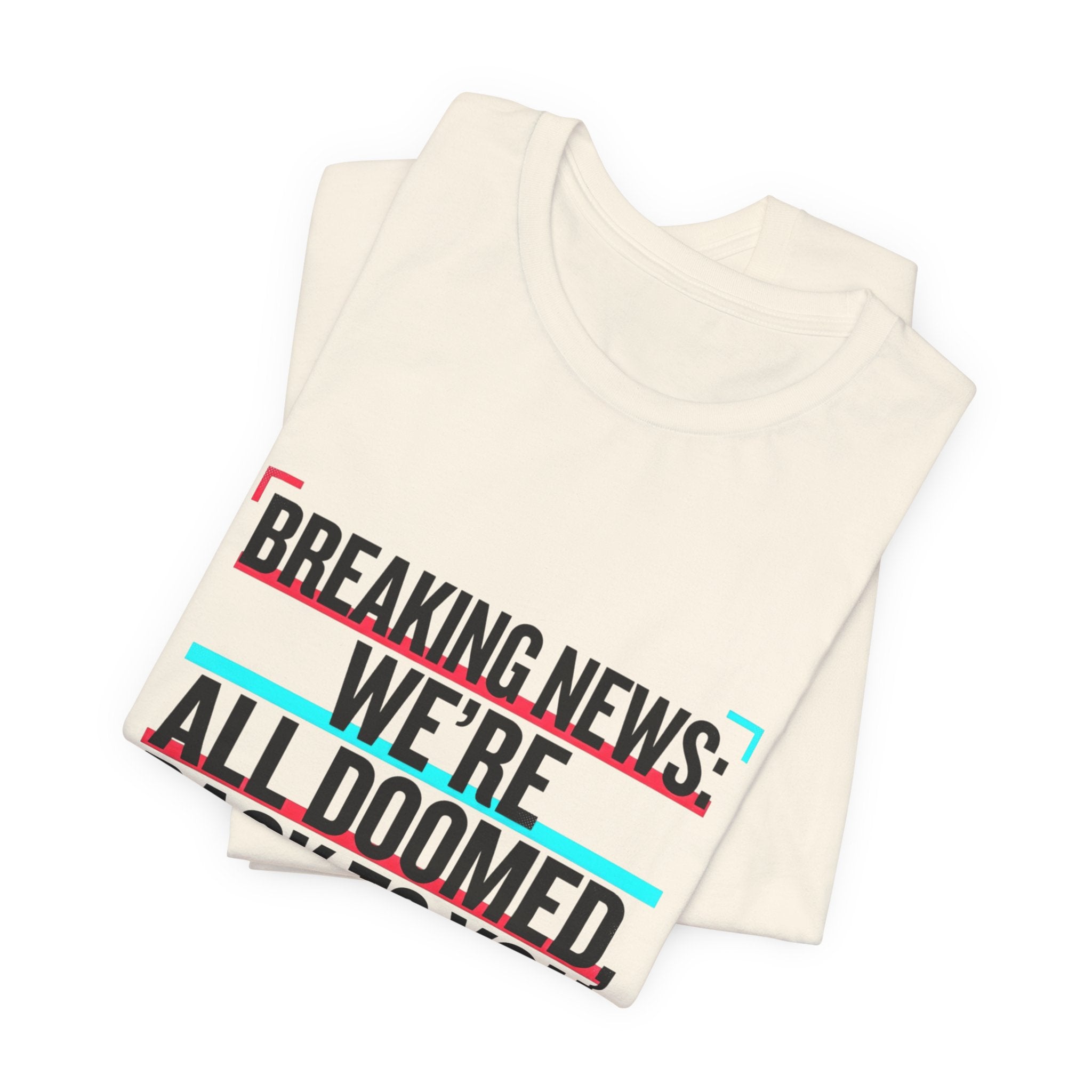 Breaking News We’re All Doomed Tee | political satire, dark humor, absurdist America