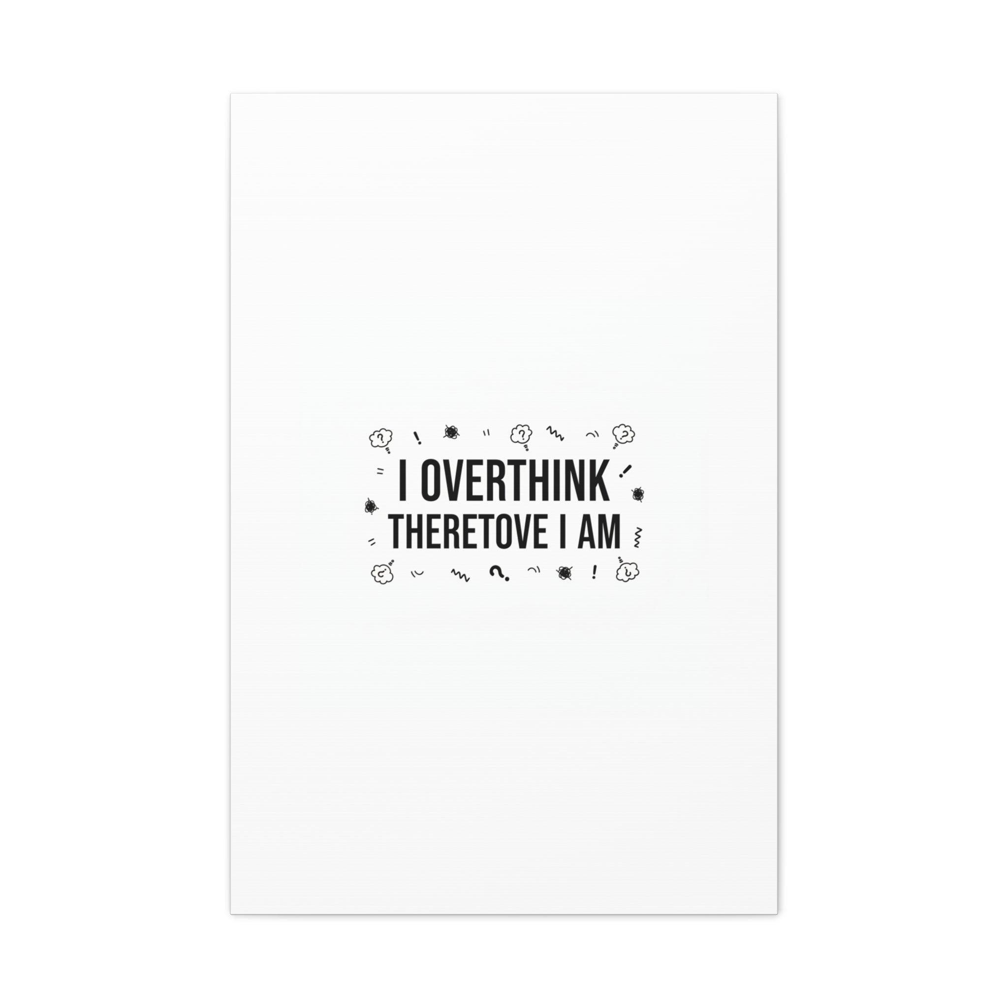 I Overthink Therefore I Am Canvas | Sarcastic Quote, Self-Deprecating Humor