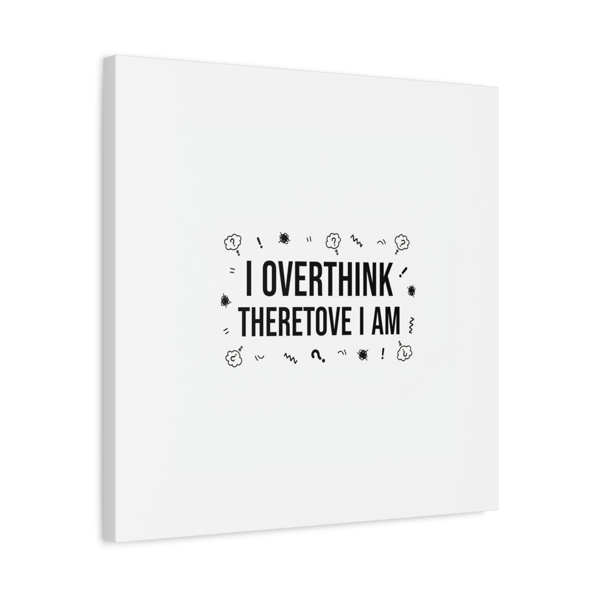 I Overthink Therefore I Am Canvas | Sarcastic Quote, Self-Deprecating Humor