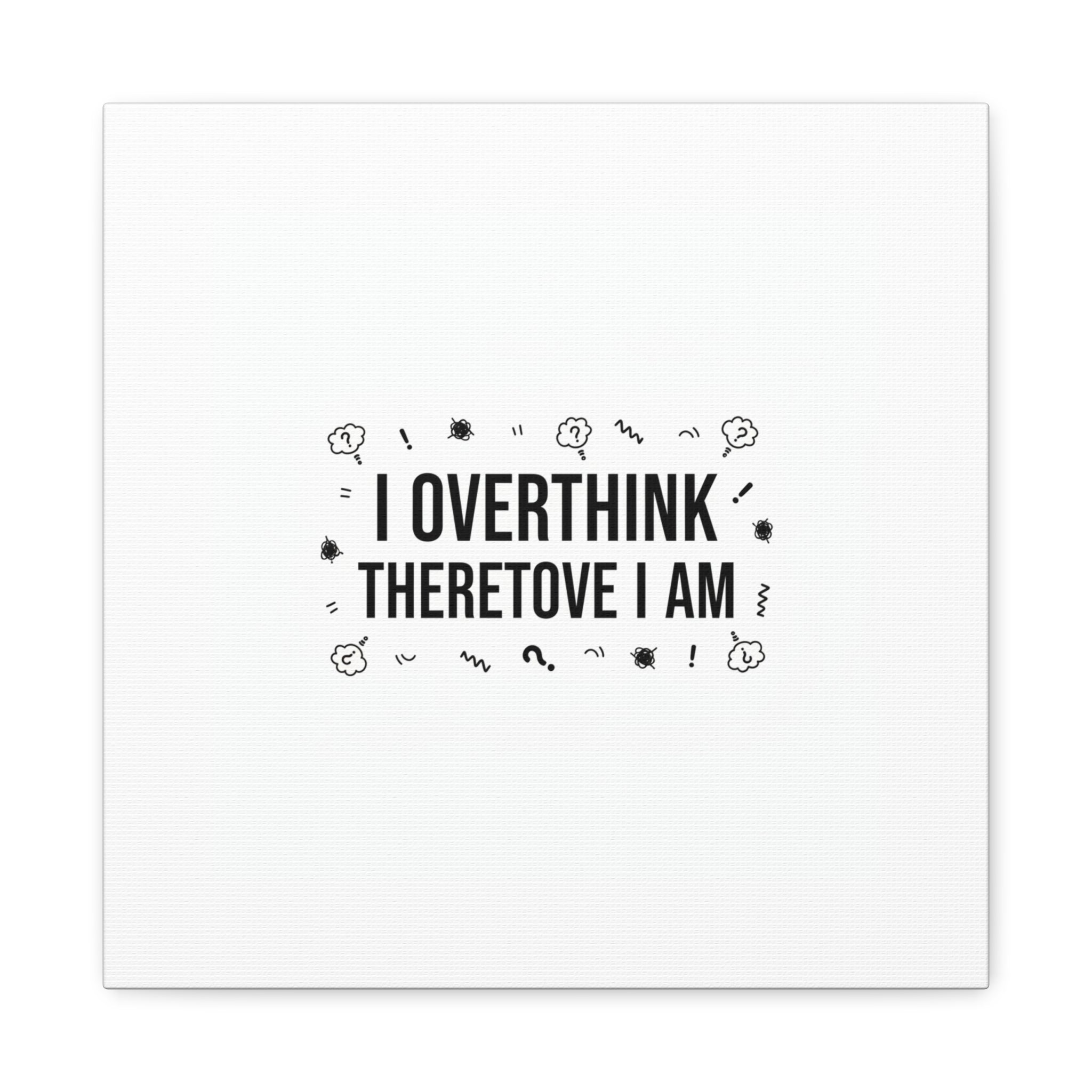 I Overthink Therefore I Am Canvas | Sarcastic Quote, Self-Deprecating Humor