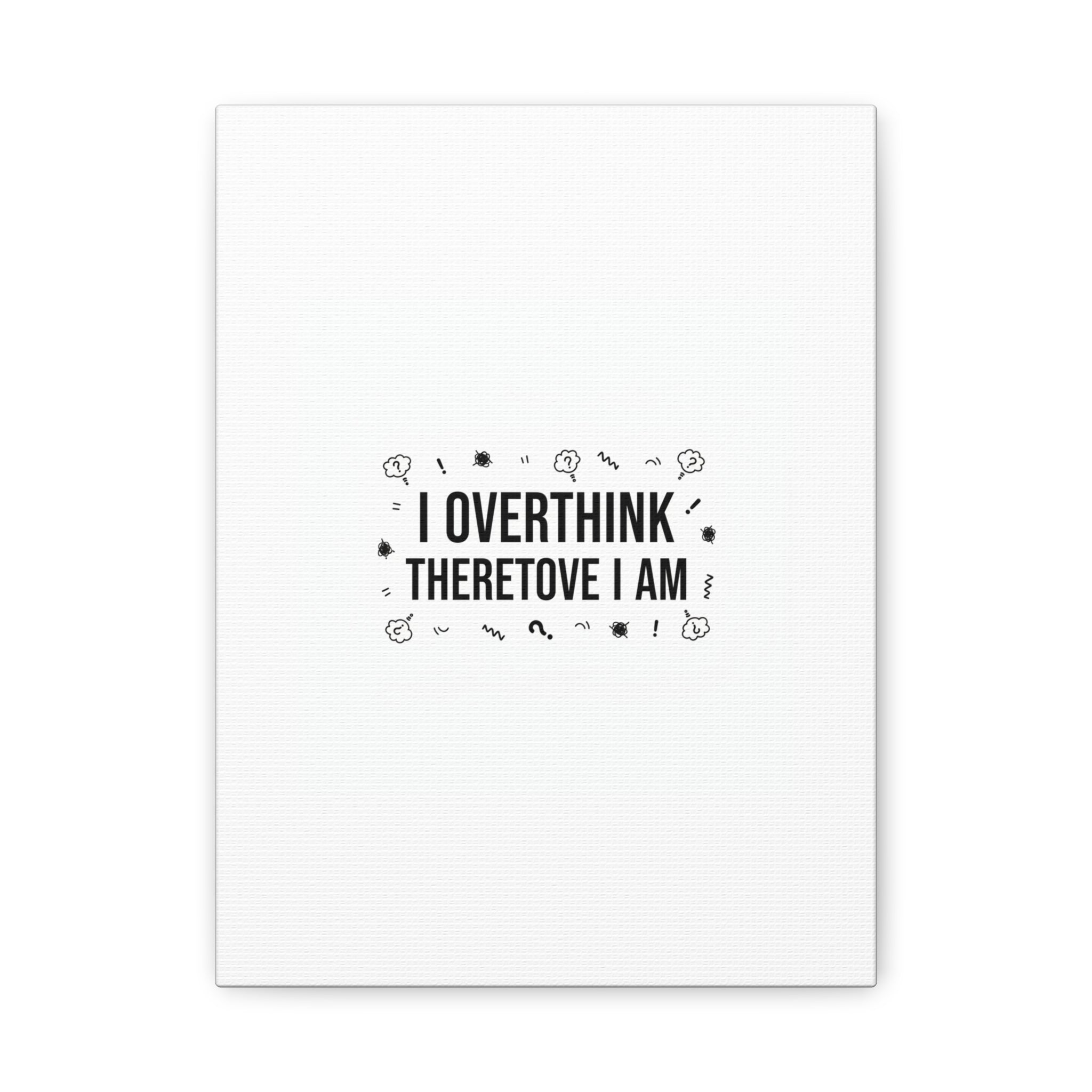 I Overthink Therefore I Am Canvas | Sarcastic Quote, Self-Deprecating Humor