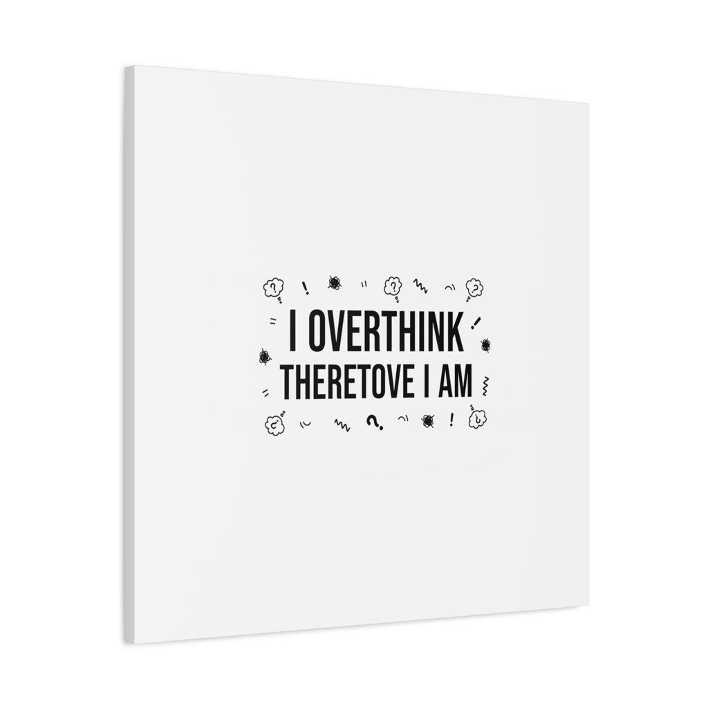 I Overthink Therefore I Am Canvas | Sarcastic Quote, Self-Deprecating Humor