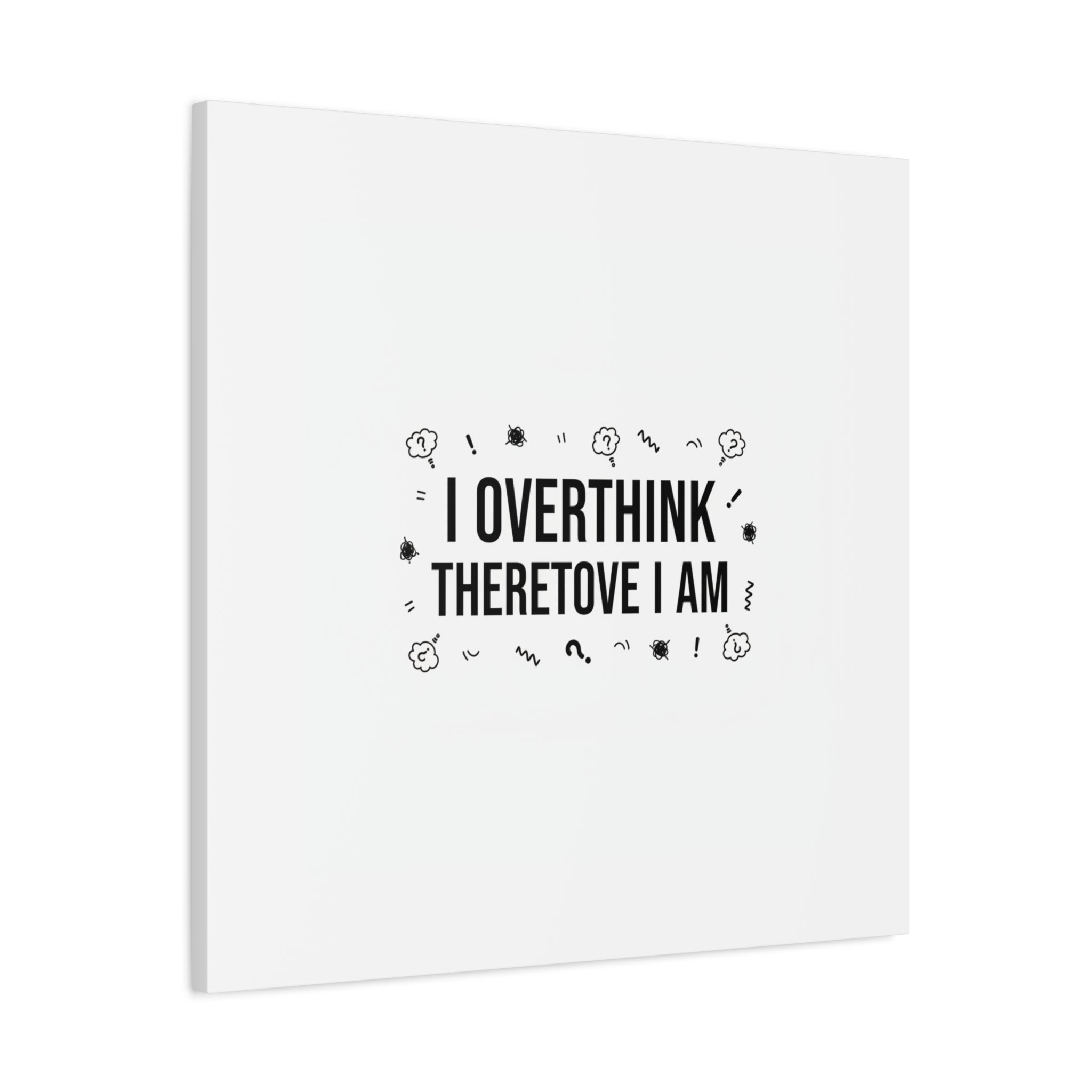 I Overthink Therefore I Am Canvas | Sarcastic Quote, Self-Deprecating Humor