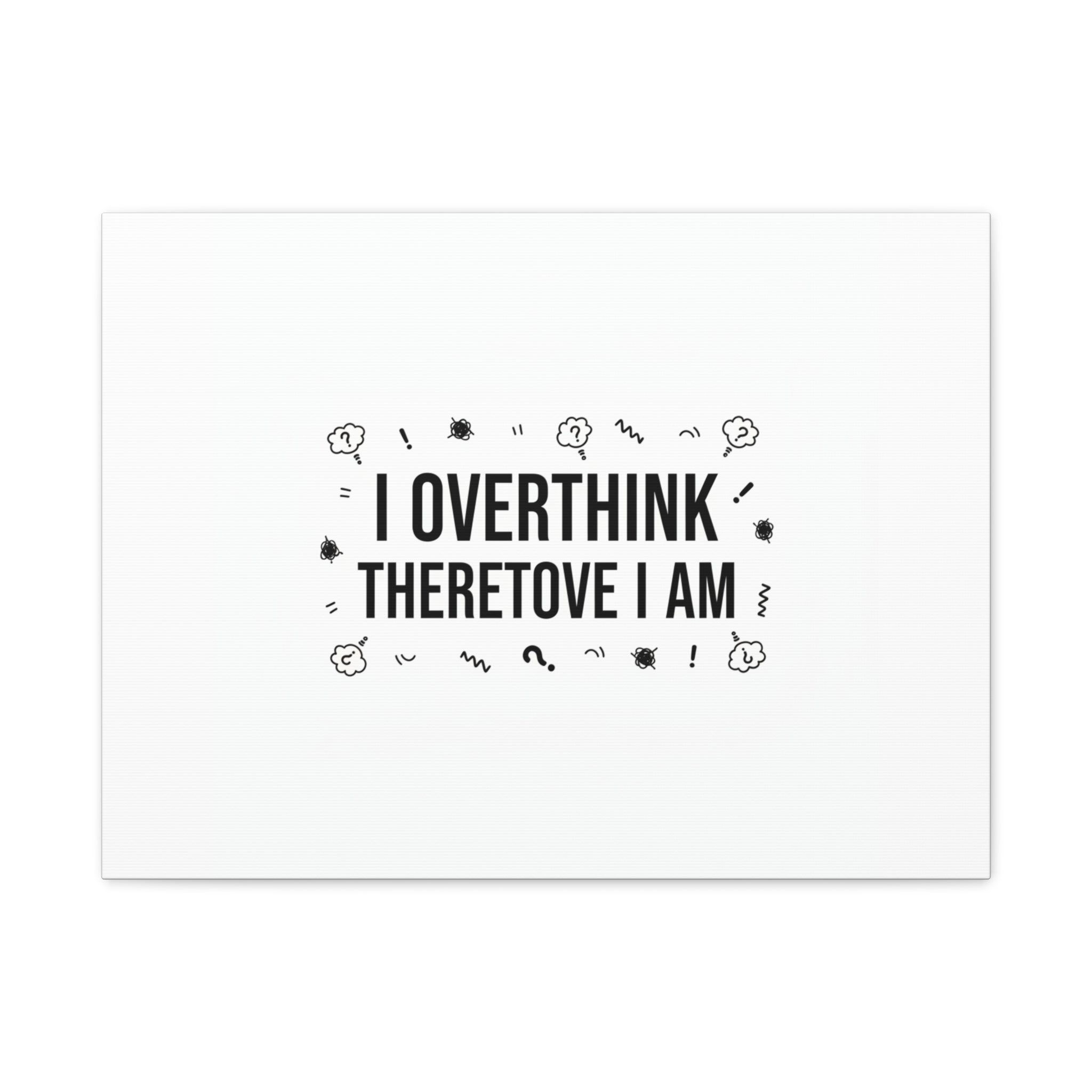 I Overthink Therefore I Am Canvas | Sarcastic Quote, Self-Deprecating Humor