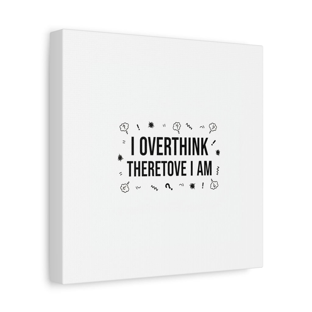 I Overthink Therefore I Am Canvas | Sarcastic Quote, Self-Deprecating Humor