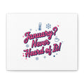 January? Never Heard of It! Canvas, January meme wall art | January slump humor