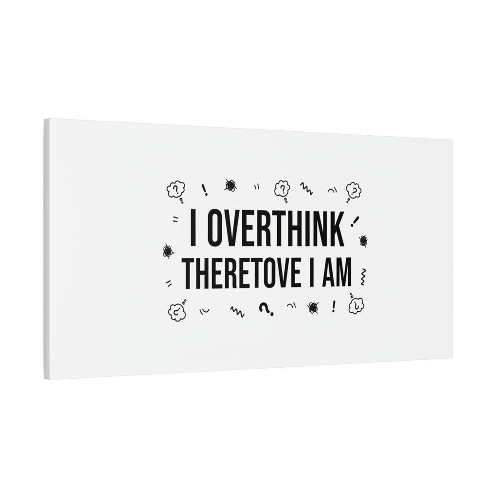 I Overthink Therefore I Am Canvas | Sarcastic Quote, Self-Deprecating Humor