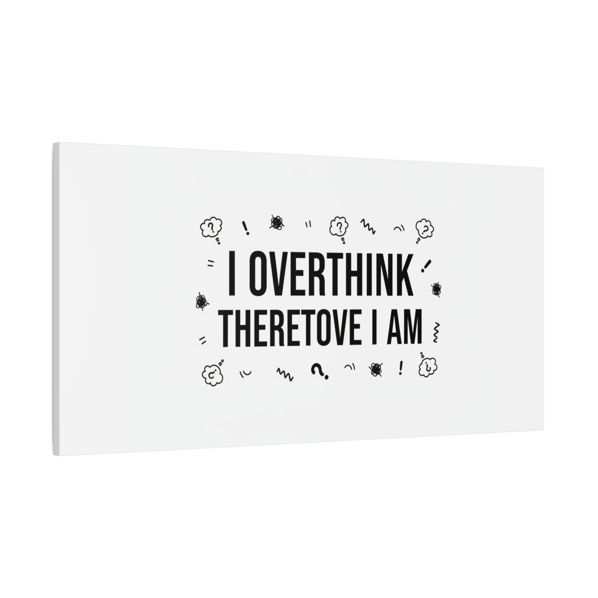 I Overthink Therefore I Am Canvas | Sarcastic Quote, Self-Deprecating Humor