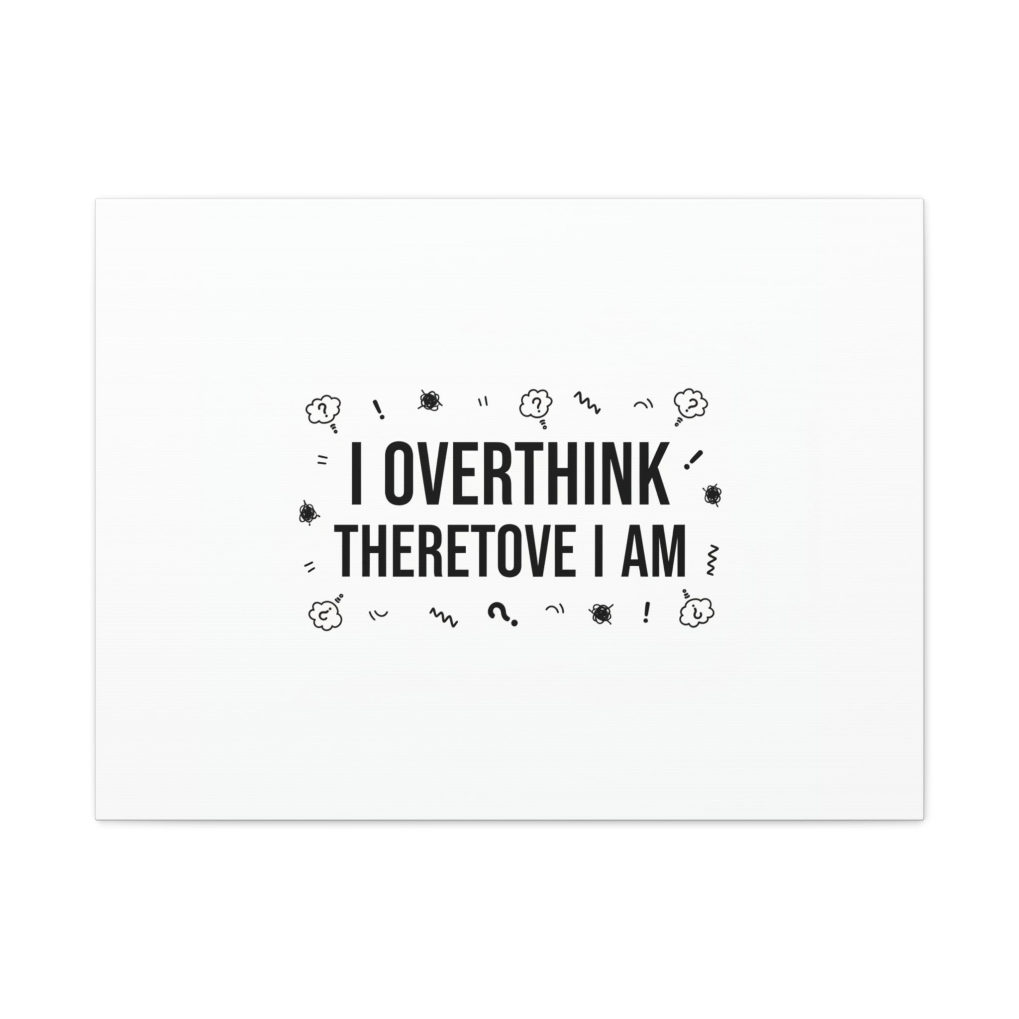 I Overthink Therefore I Am Canvas | Sarcastic Quote, Self-Deprecating Humor