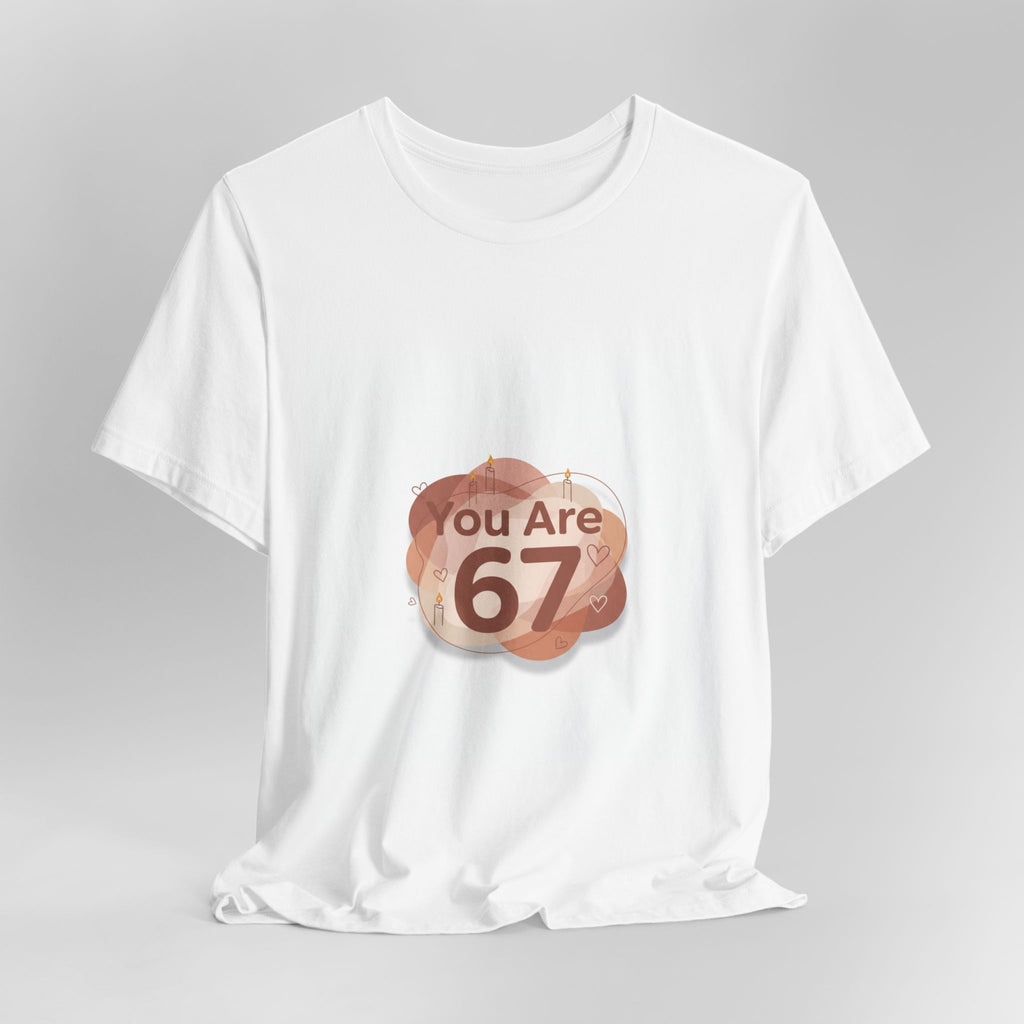 You Are 67 Tee | Self Love Valentine, Treat Yourself Shirt