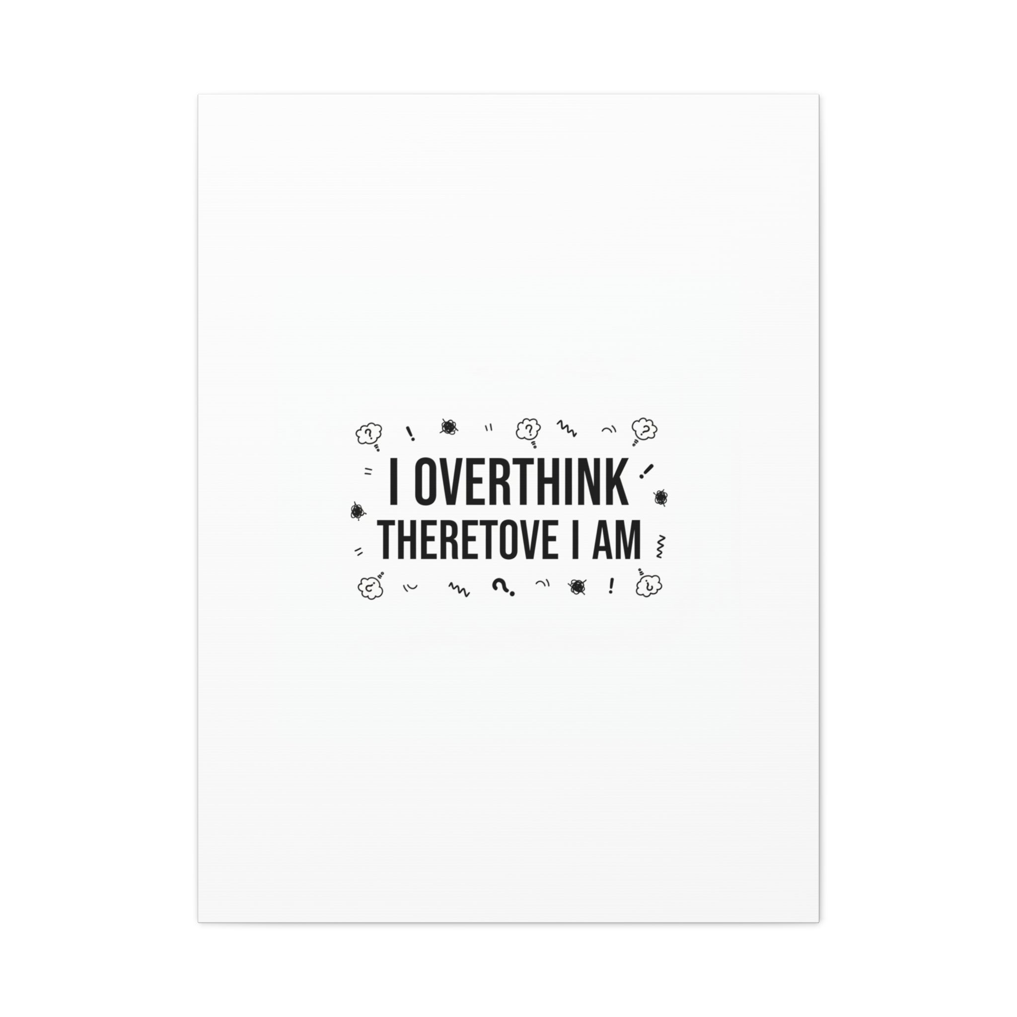 I Overthink Therefore I Am Canvas | Sarcastic Quote, Self-Deprecating Humor