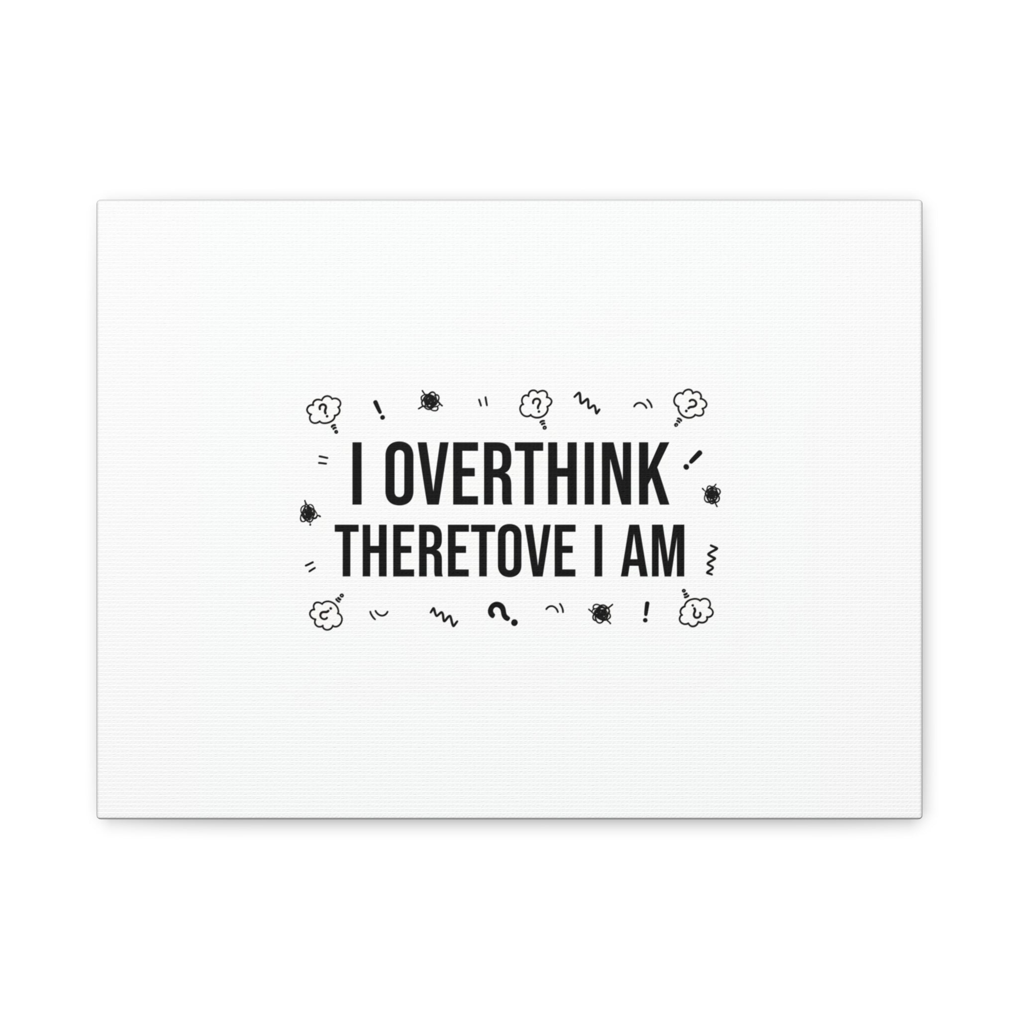 I Overthink Therefore I Am Canvas | Sarcastic Quote, Self-Deprecating Humor