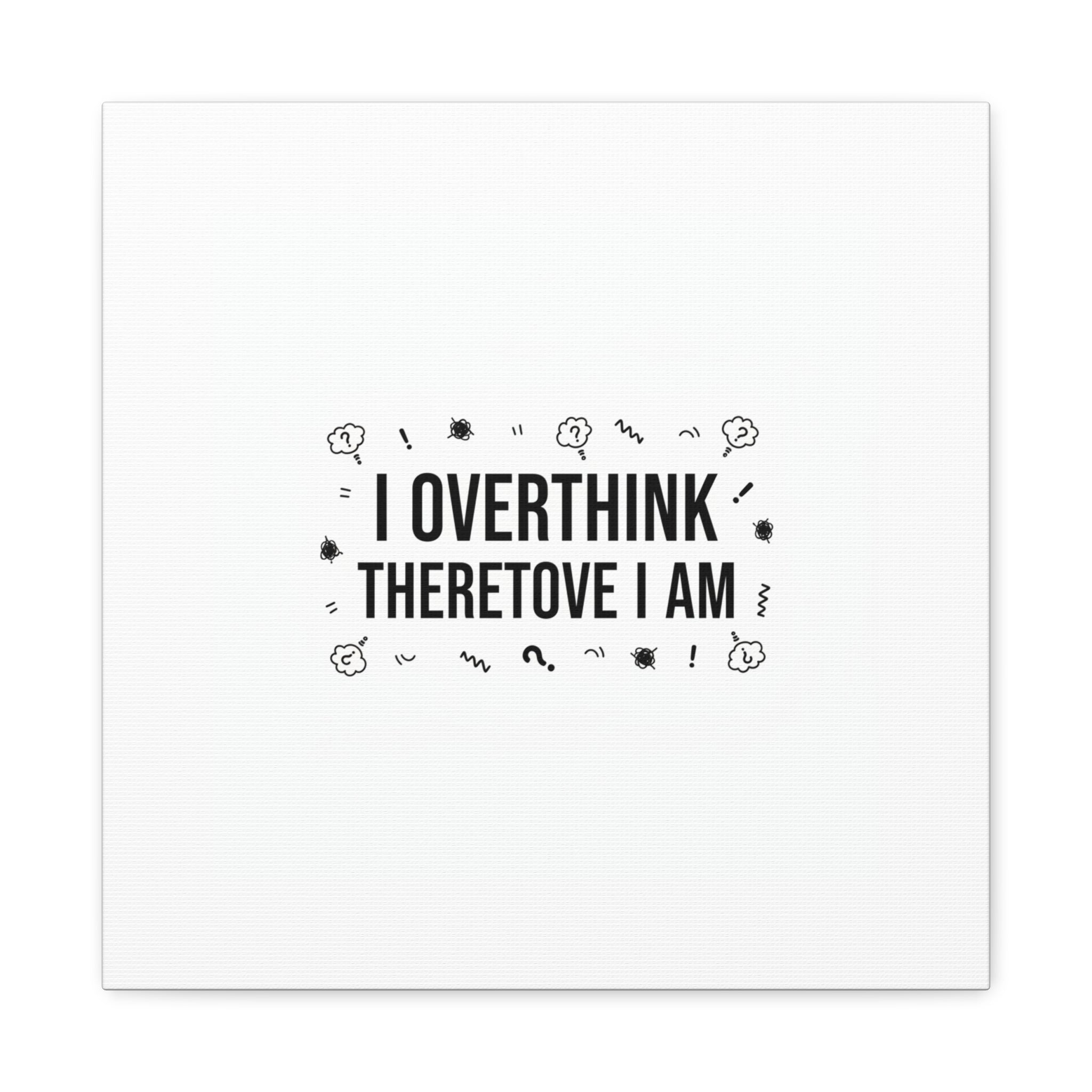 I Overthink Therefore I Am Canvas | Sarcastic Quote, Self-Deprecating Humor