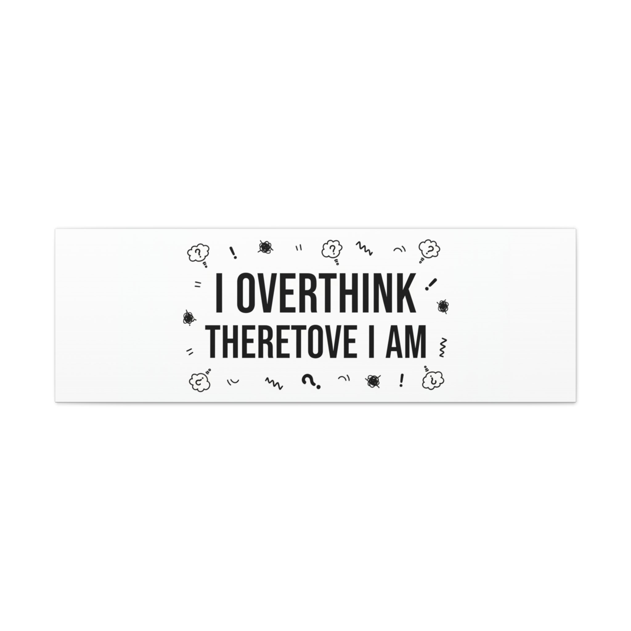I Overthink Therefore I Am Canvas | Sarcastic Quote, Self-Deprecating Humor