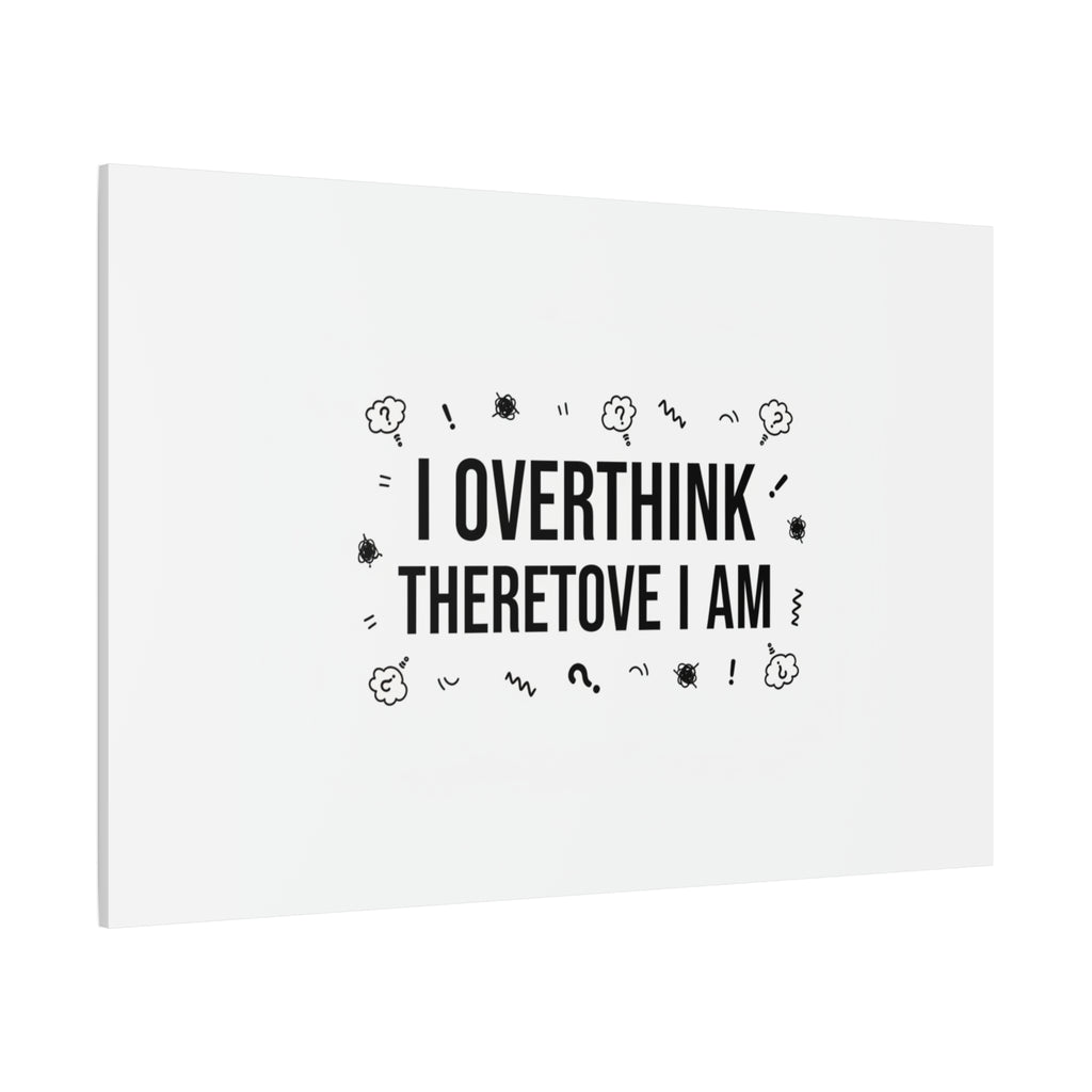 I Overthink Therefore I Am Canvas | Sarcastic Quote, Self-Deprecating Humor