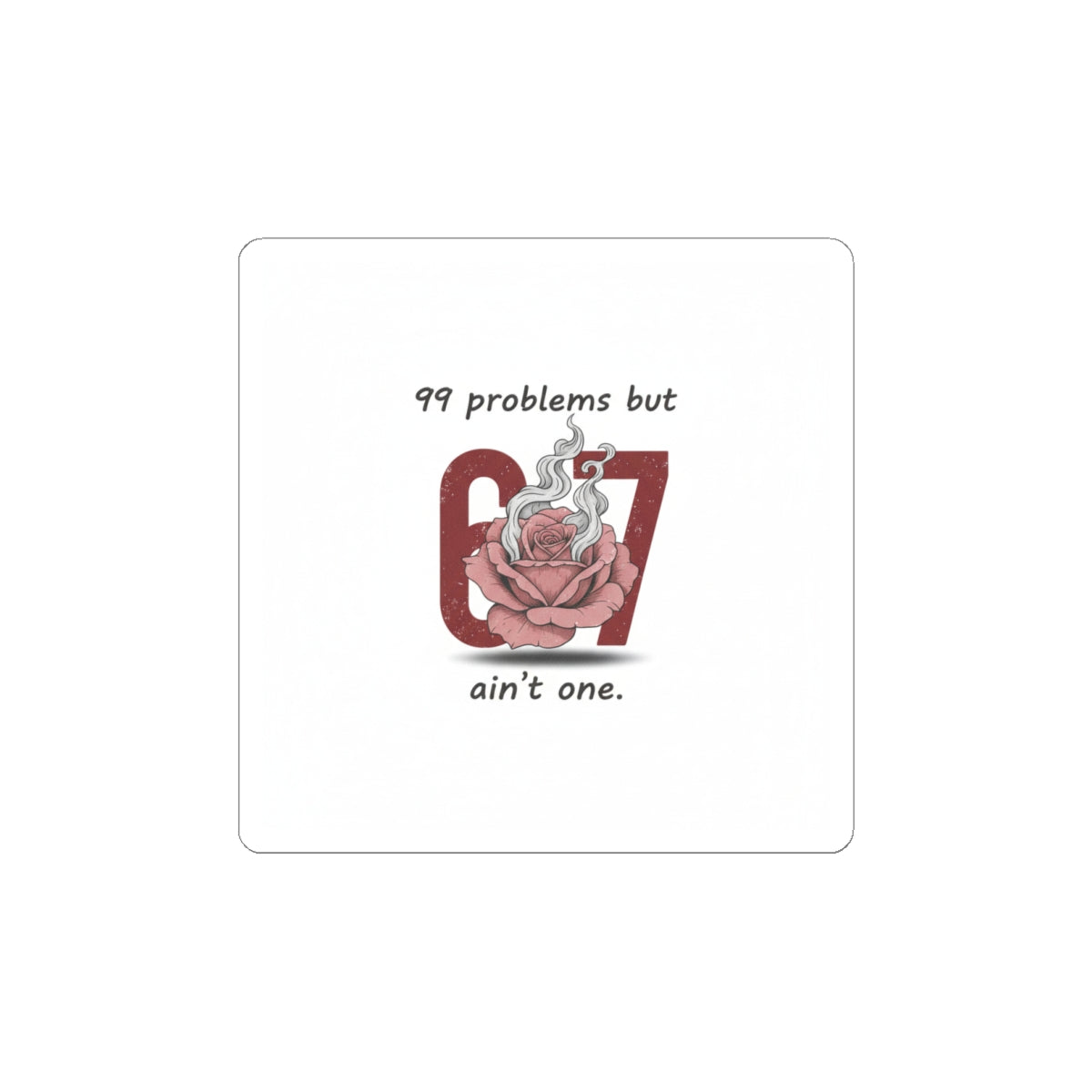 99 Problems But 6 7 Ain't One Stickers | Viral Valentine's Kiss-Cut | Funny Cupid