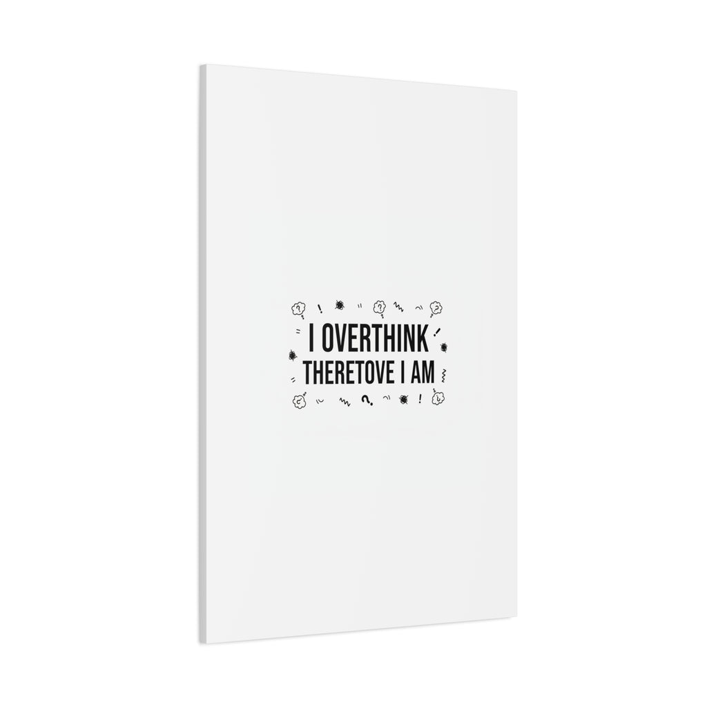I Overthink Therefore I Am Canvas | Sarcastic Quote, Self-Deprecating Humor