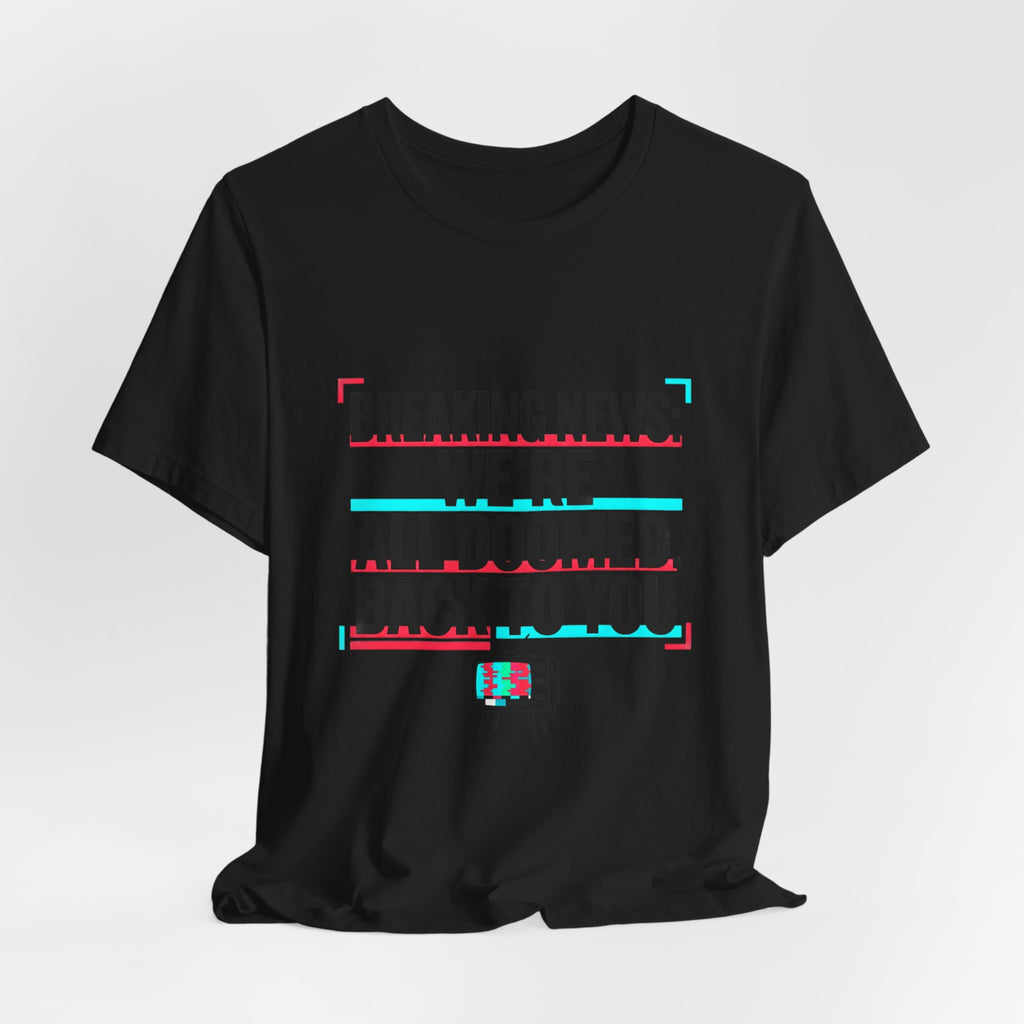 Breaking News We’re All Doomed Tee | political satire, dark humor, absurdist America