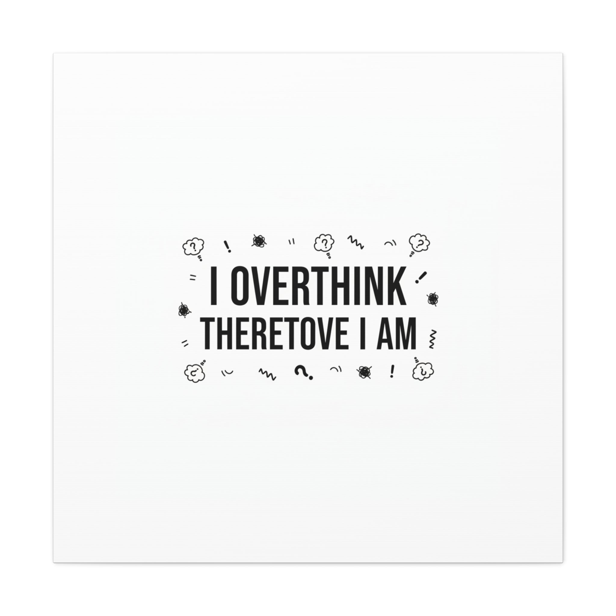 I Overthink Therefore I Am Canvas | Sarcastic Quote, Self-Deprecating Humor
