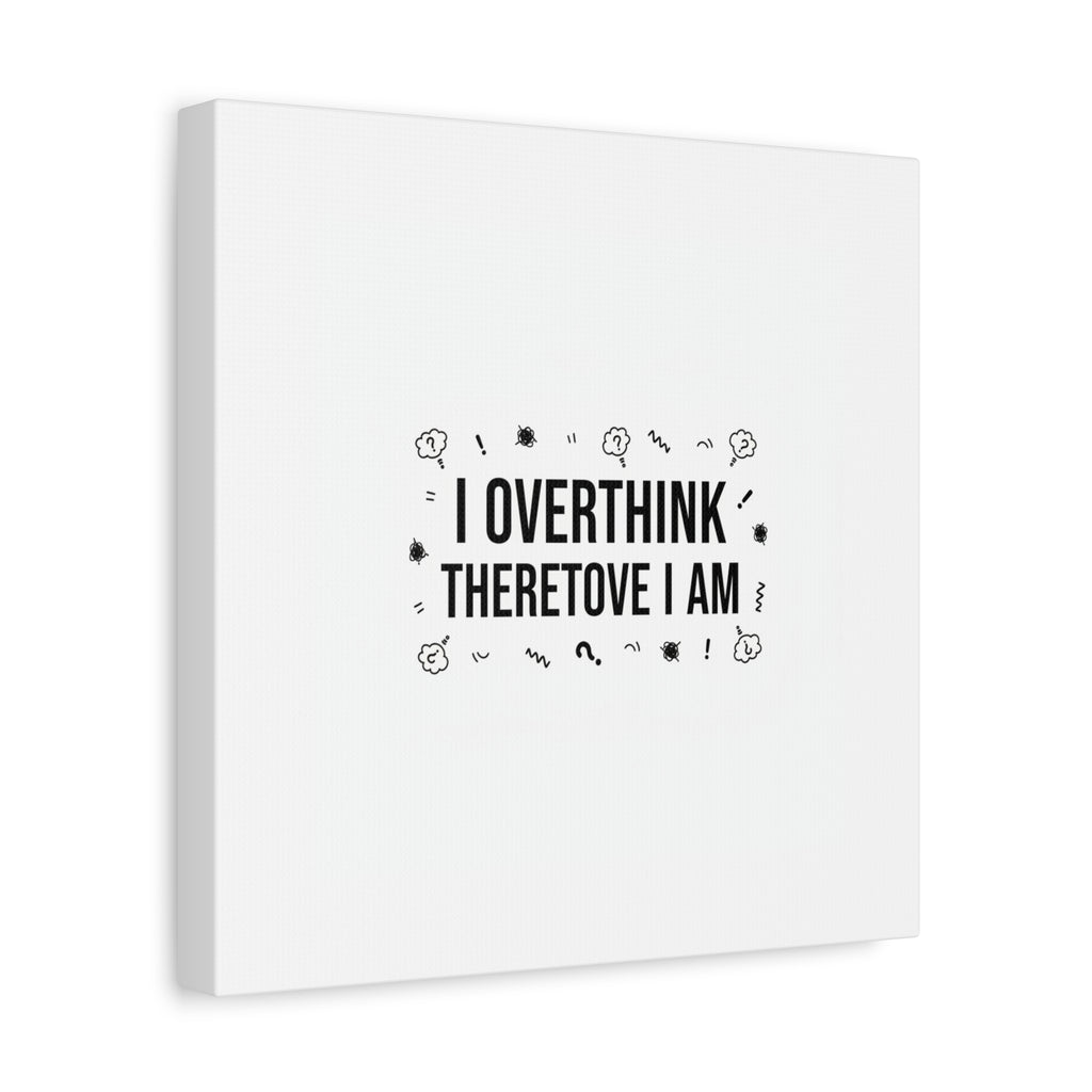 I Overthink Therefore I Am Canvas | Sarcastic Quote, Self-Deprecating Humor