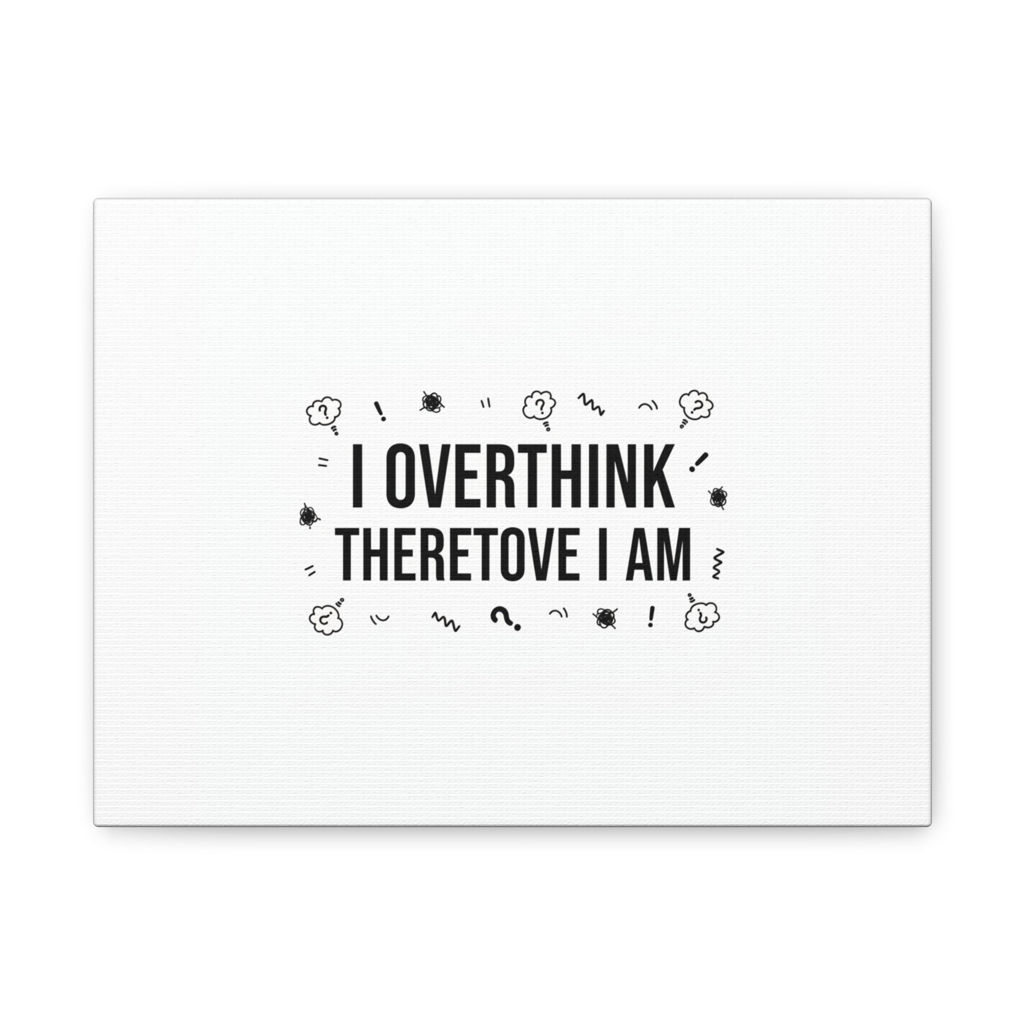 I Overthink Therefore I Am Canvas | Sarcastic Quote, Self-Deprecating Humor