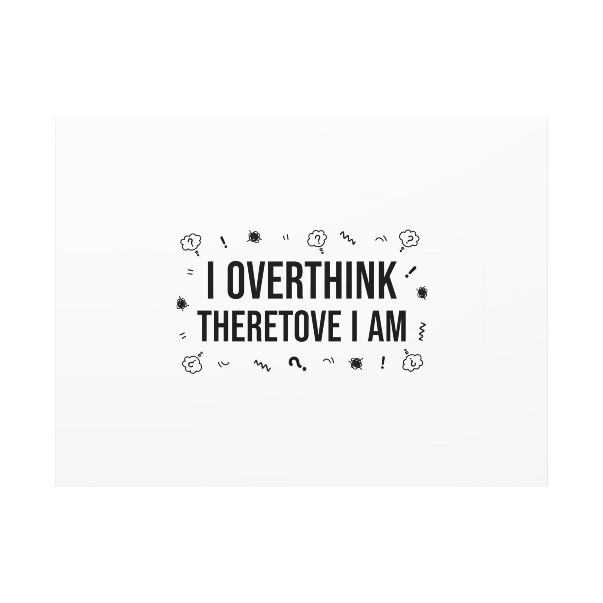 I Overthink Therefore I Am Canvas | Sarcastic Quote, Self-Deprecating Humor